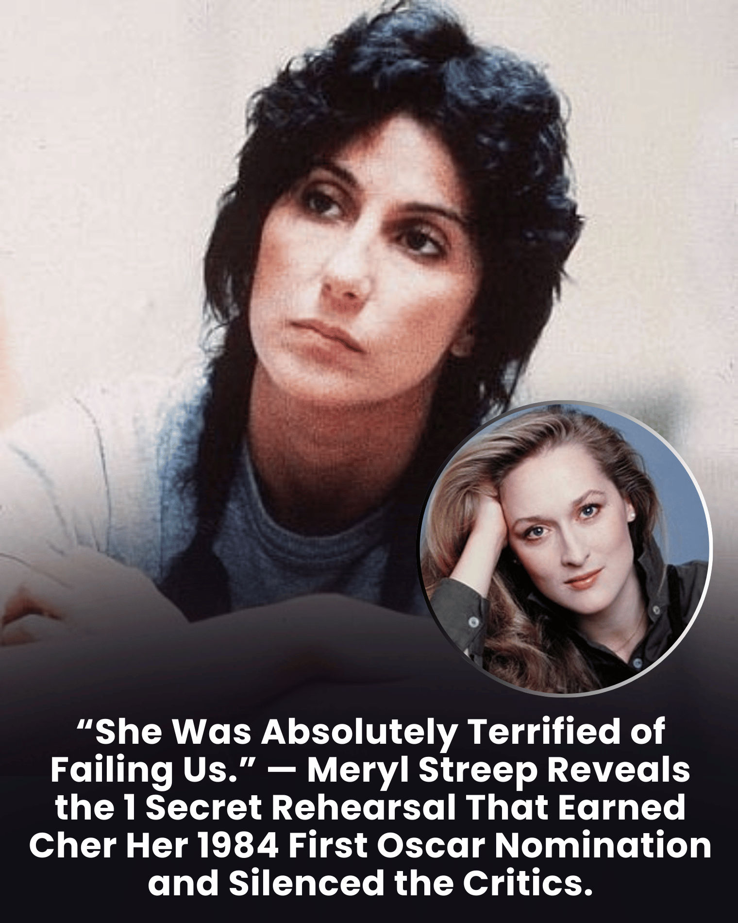 “She Was Absolutely Terrified of Failing Us.” — Meryl Streep Reveals the 1 Secret Rehearsal That Earned Cher Her 1984 First Oscar Nomination and Silenced the Critics.