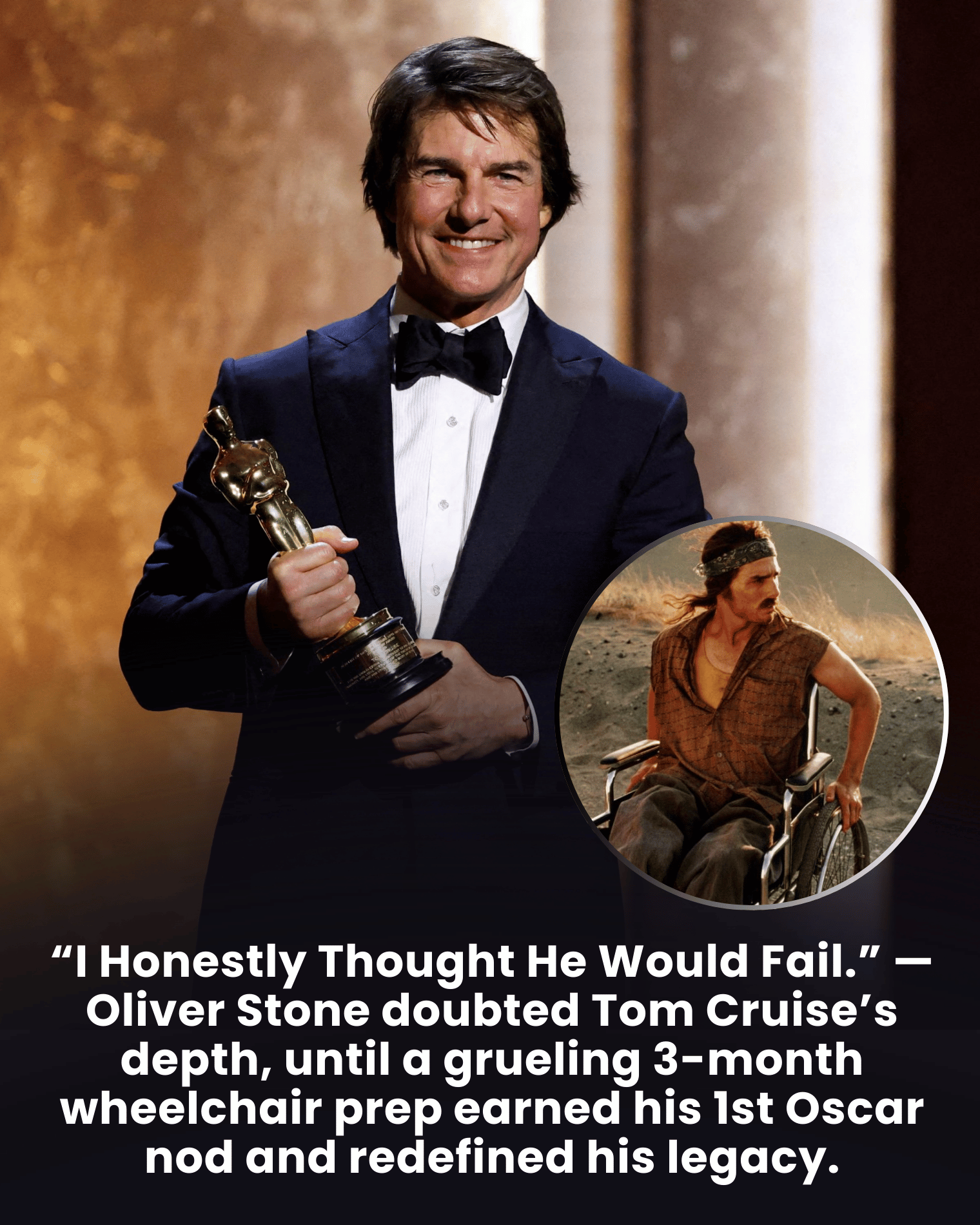 “I Honestly Thought He Would Fail.” — Oliver Stone doubted Tom Cruise’s depth, until a grueling 3-month wheelchair prep earned his 1st Oscar nod and redefined his legacy.