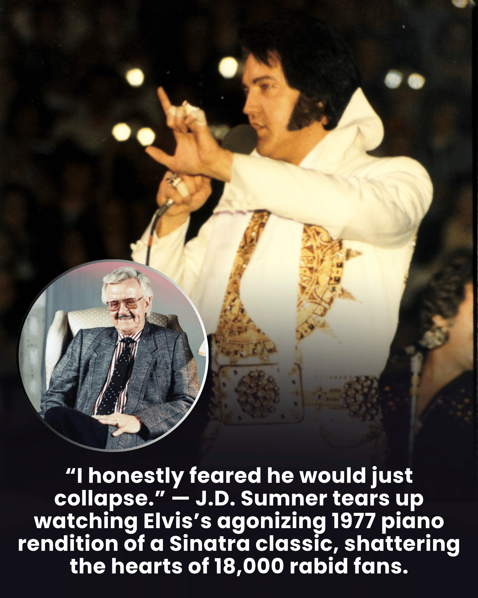 “I honestly feared he would just collapse.” — J.D. Sumner tears up watching Elvis’s agonizing 1977 piano rendition of a Sinatra classic, shattering the hearts of 18,000 rabid fans.