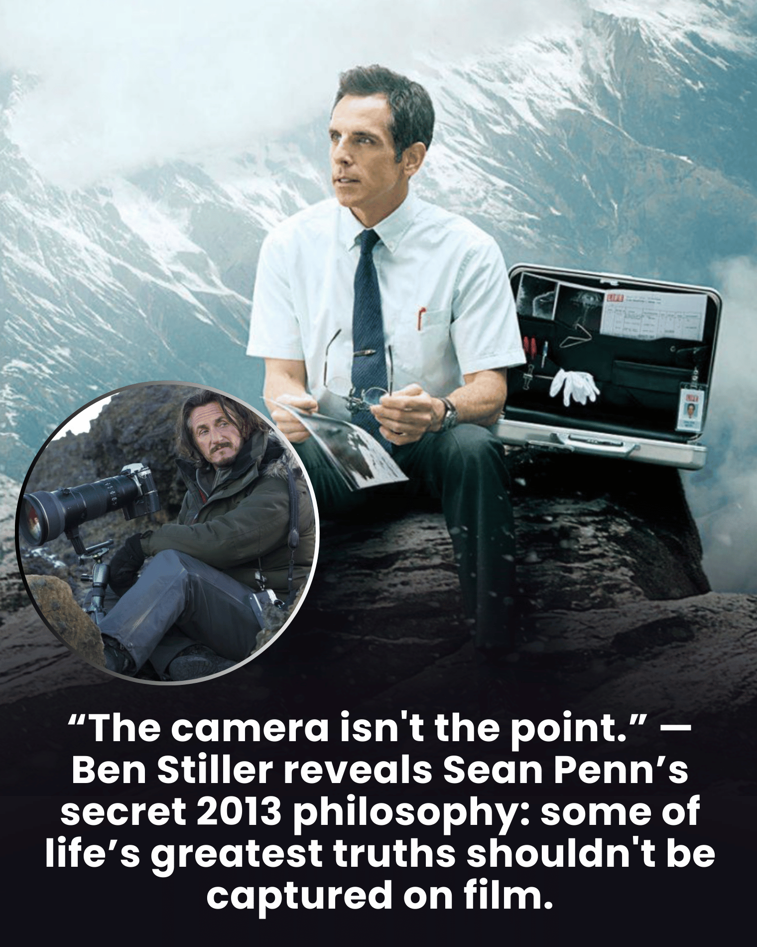 “The camera isn’t the point.” — Ben Stiller reveals Sean Penn’s secret 2013 philosophy: some of life’s greatest truths shouldn’t be captured on film.