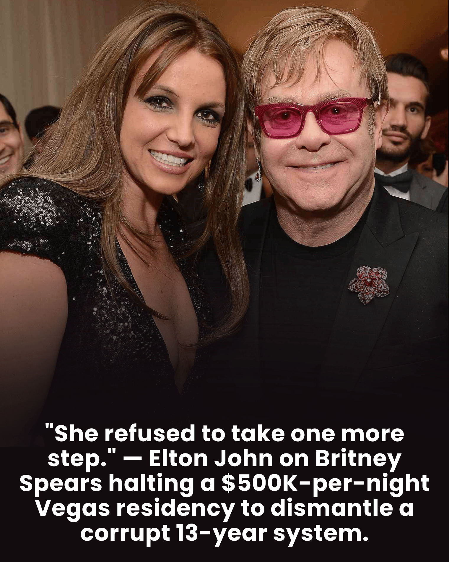 “She refused to take one more step.” — Elton John on Britney Spears halting a $500K-per-night Vegas residency to dismantle a corrupt 13-year system.