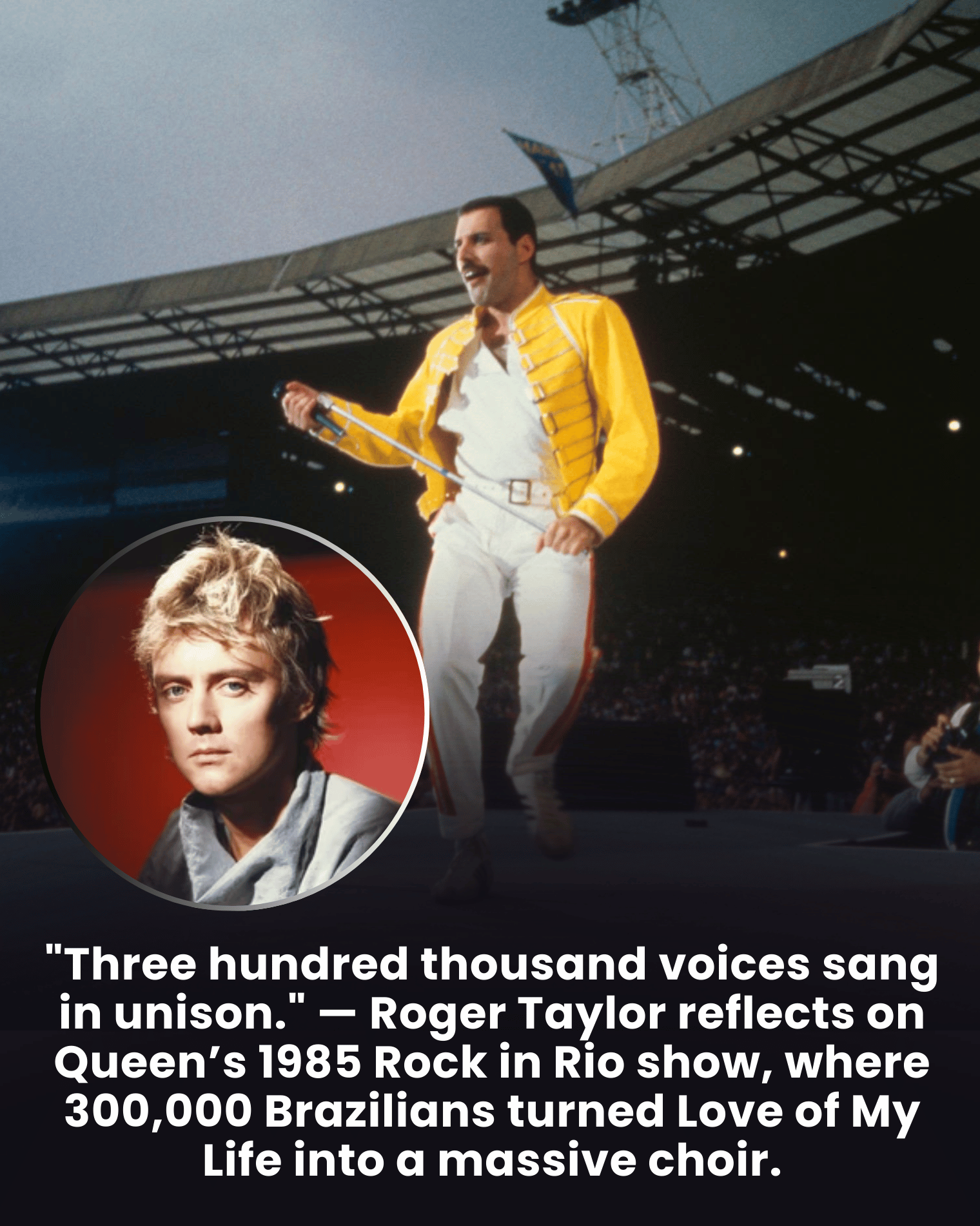 “Three hundred thousand voices sang in unison.” — Roger Taylor reflects on Queen’s 1985 Rock in Rio show, where 300,000 Brazilians turned Love of My Life into a massive choir.