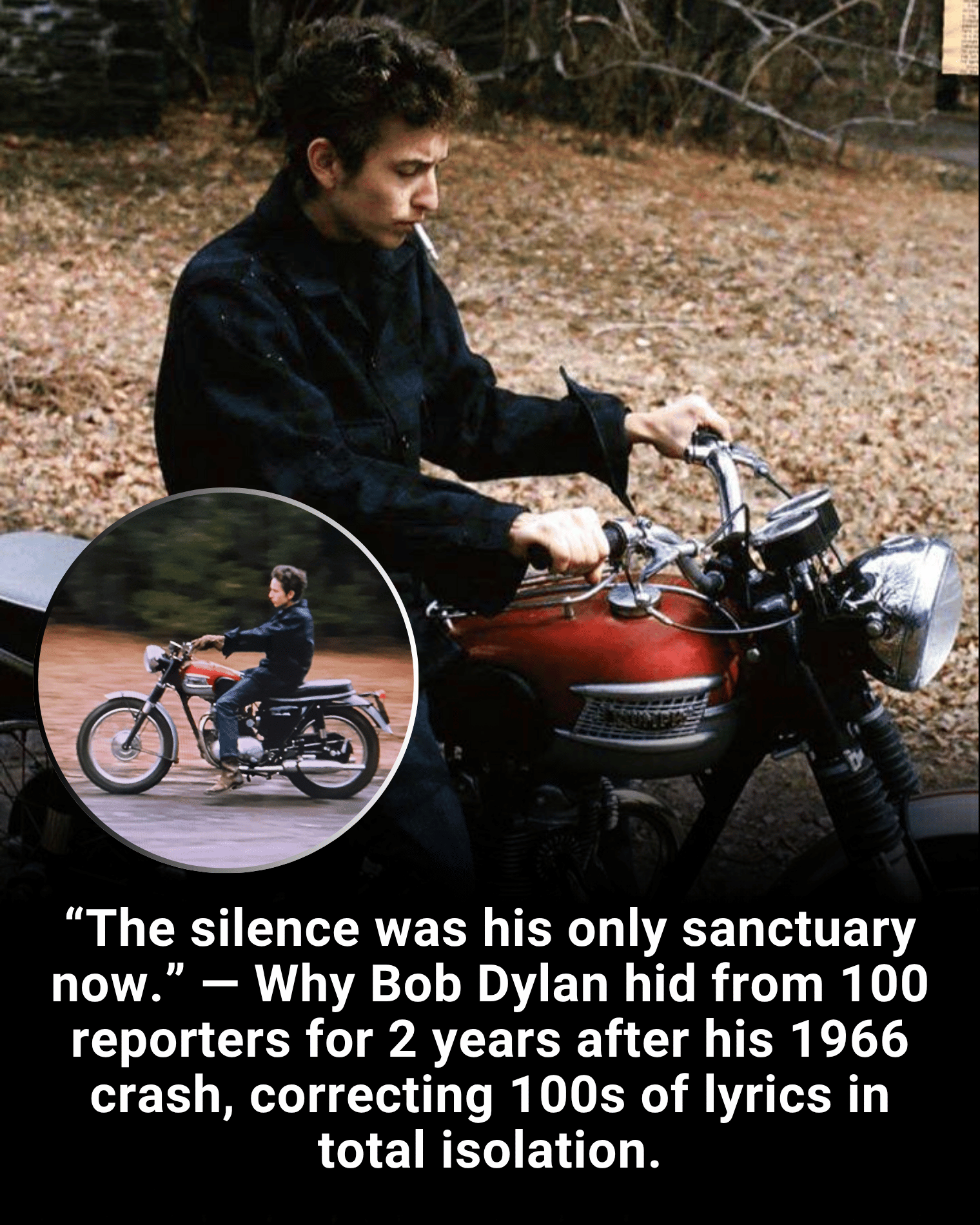 “The silence was his only sanctuary now.” — Why Bob Dylan hid from 100 reporters for 2 years after his 1966 crash, correcting 100s of lyrics in total isolation.