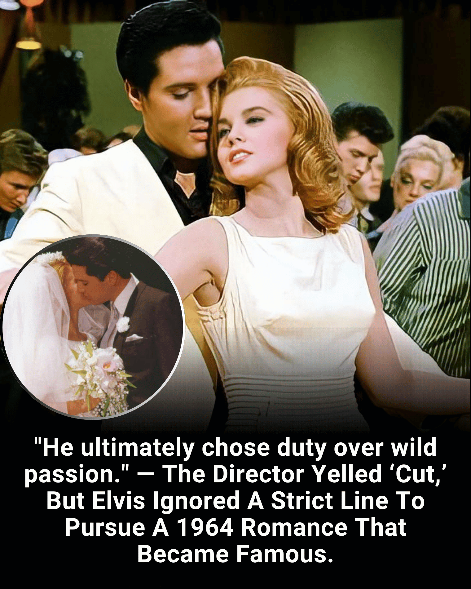 “He ultimately chose duty over wild passion.” — The Director Yelled ‘Cut,’ But Elvis Ignored A Strict Line To Pursue A 1964 Romance That Became Famous.