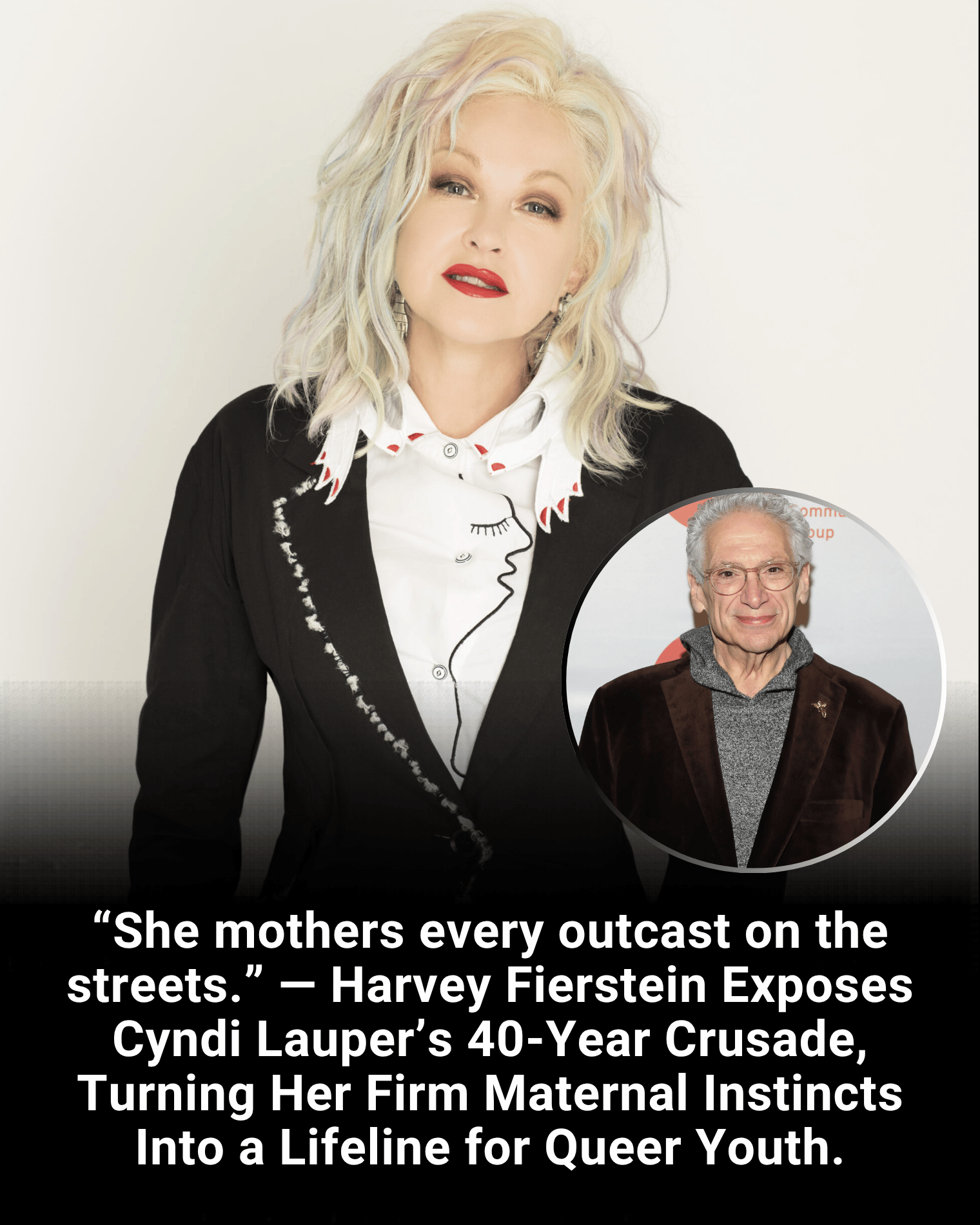 “She mothers every outcast on the streets.” — Harvey Fierstein Exposes Cyndi Lauper’s 40-Year Crusade, Turning Her Firm Maternal Instincts Into a Lifeline for Queer Youth.