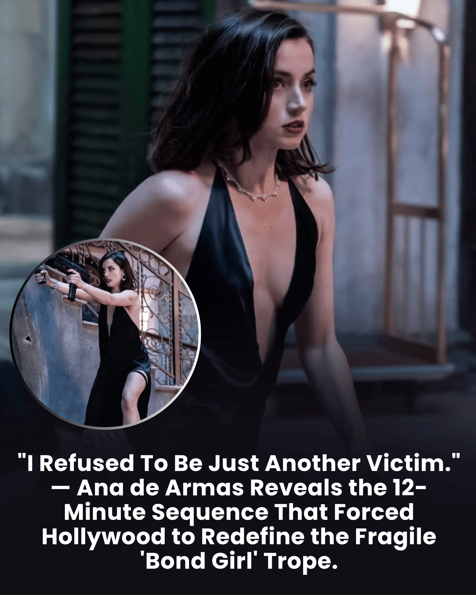 “I Refused To Be Just Another Victim.” — Ana de Armas Reveals the 12-Minute Sequence That Forced Hollywood to Redefine the Fragile ‘Bond Girl’ Trope.