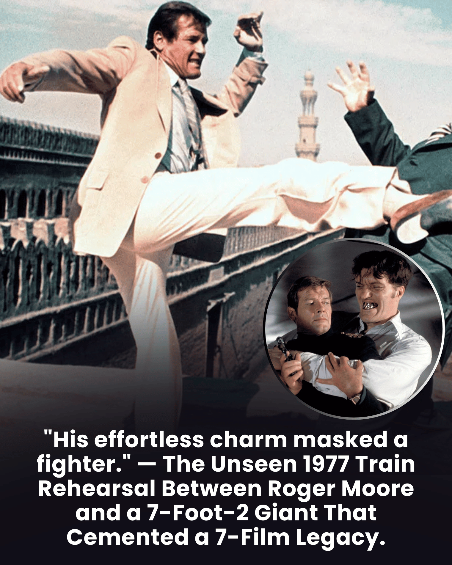 “His effortless charm masked a fighter.” — The Unseen 1977 Train Rehearsal Between Roger Moore and a 7-Foot-2 Giant That Cemented a 7-Film Legacy.