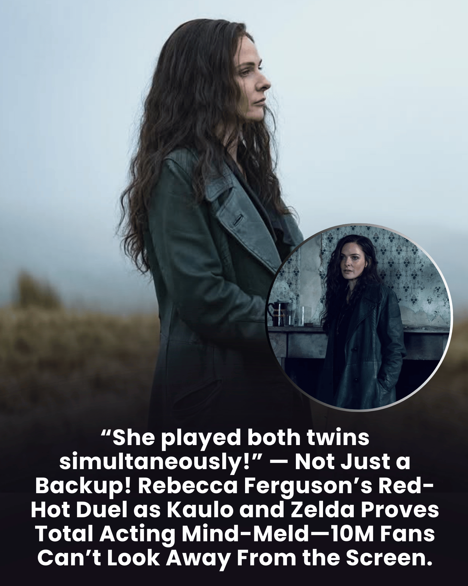 “She played both twins simultaneously!” — Not Just a Backup! Rebecca Ferguson’s Red-Hot Duel as Kaulo and Zelda Proves Total Acting Mind-Meld—10M Fans Can’t Look Away From the Screen.
