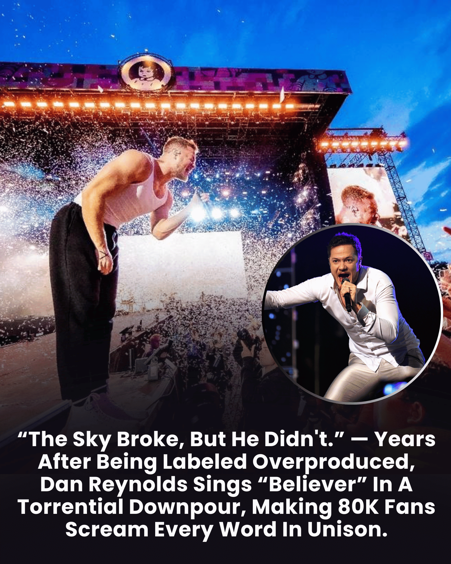 “The Sky Broke, But He Didn’t.” — Years After Being Labeled Overproduced, Dan Reynolds Sings “Believer” In A Torrential Downpour, Making 80K Fans Scream Every Word In Unison.