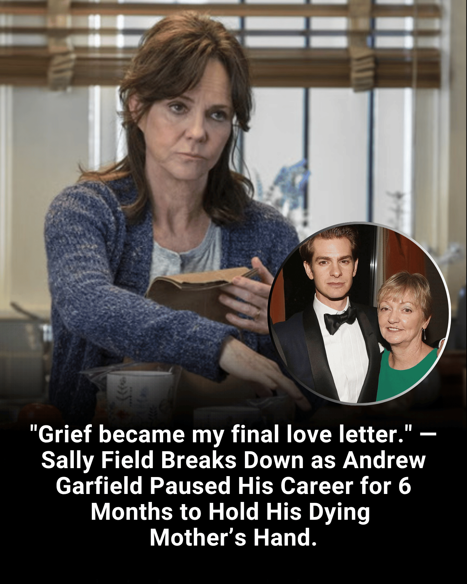 “Grief became my final love letter.” — Sally Field Breaks Down as Andrew Garfield Paused His Career for 6 Months to Hold His Dying Mother’s Hand.