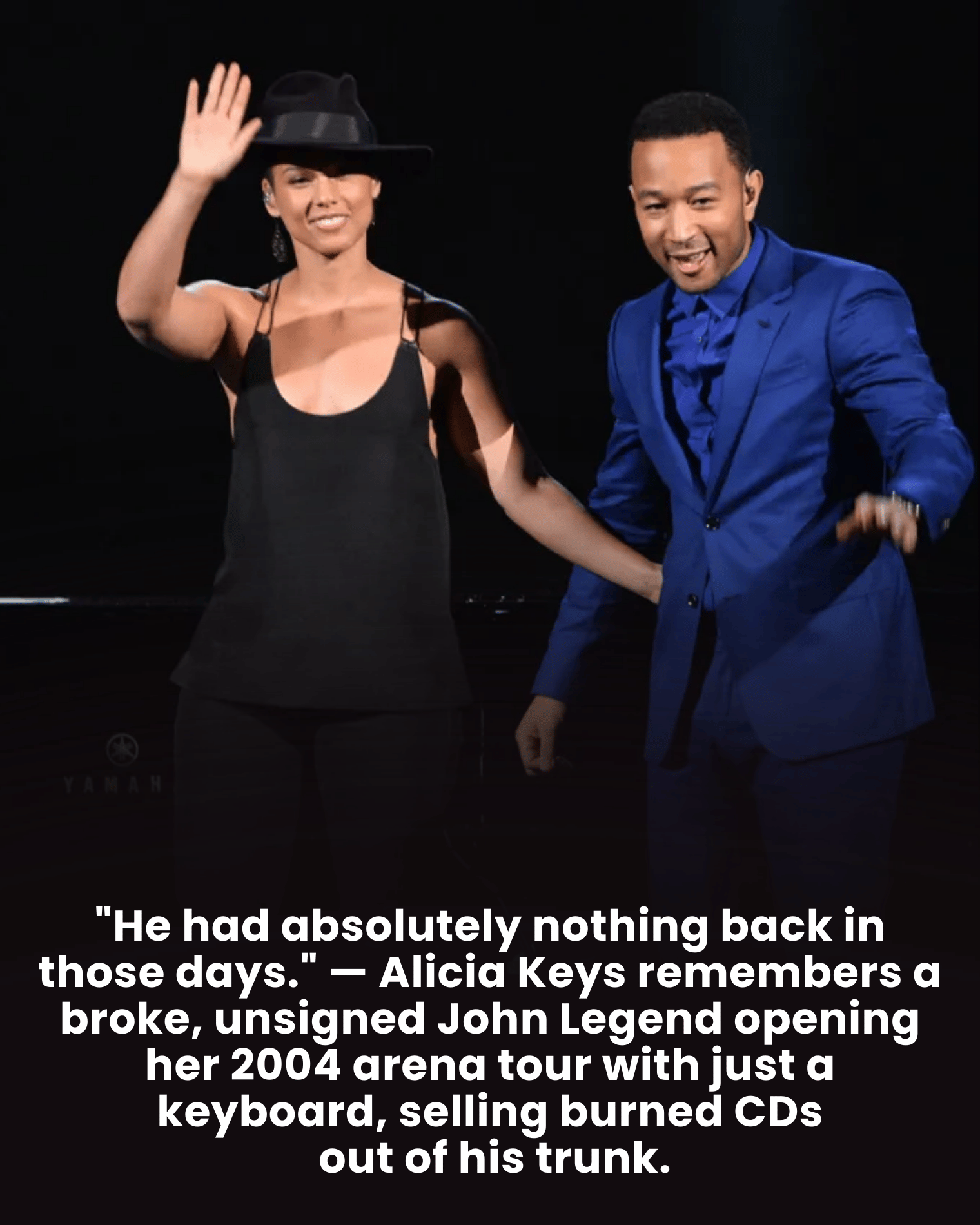 “He had absolutely nothing back in those days.” — Alicia Keys remembers a broke, unsigned John Legend opening her 2004 arena tour with just a keyboard, selling burned CDs out of his trunk.