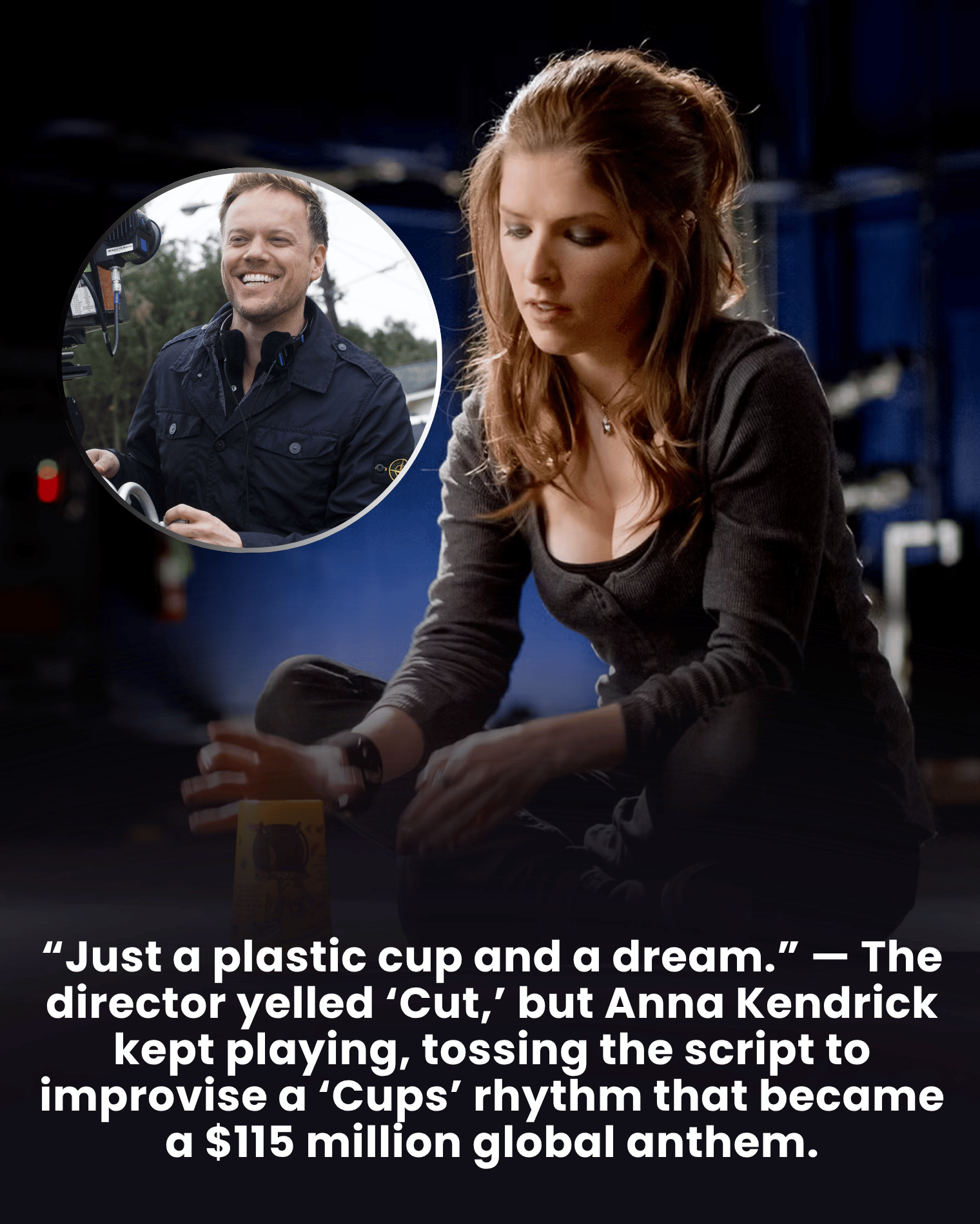“Just a plastic cup and a dream.” — The director yelled ‘Cut,’ but Anna Kendrick kept playing, tossing the script to improvise a ‘Cups’ rhythm that became a $115 million global anthem.