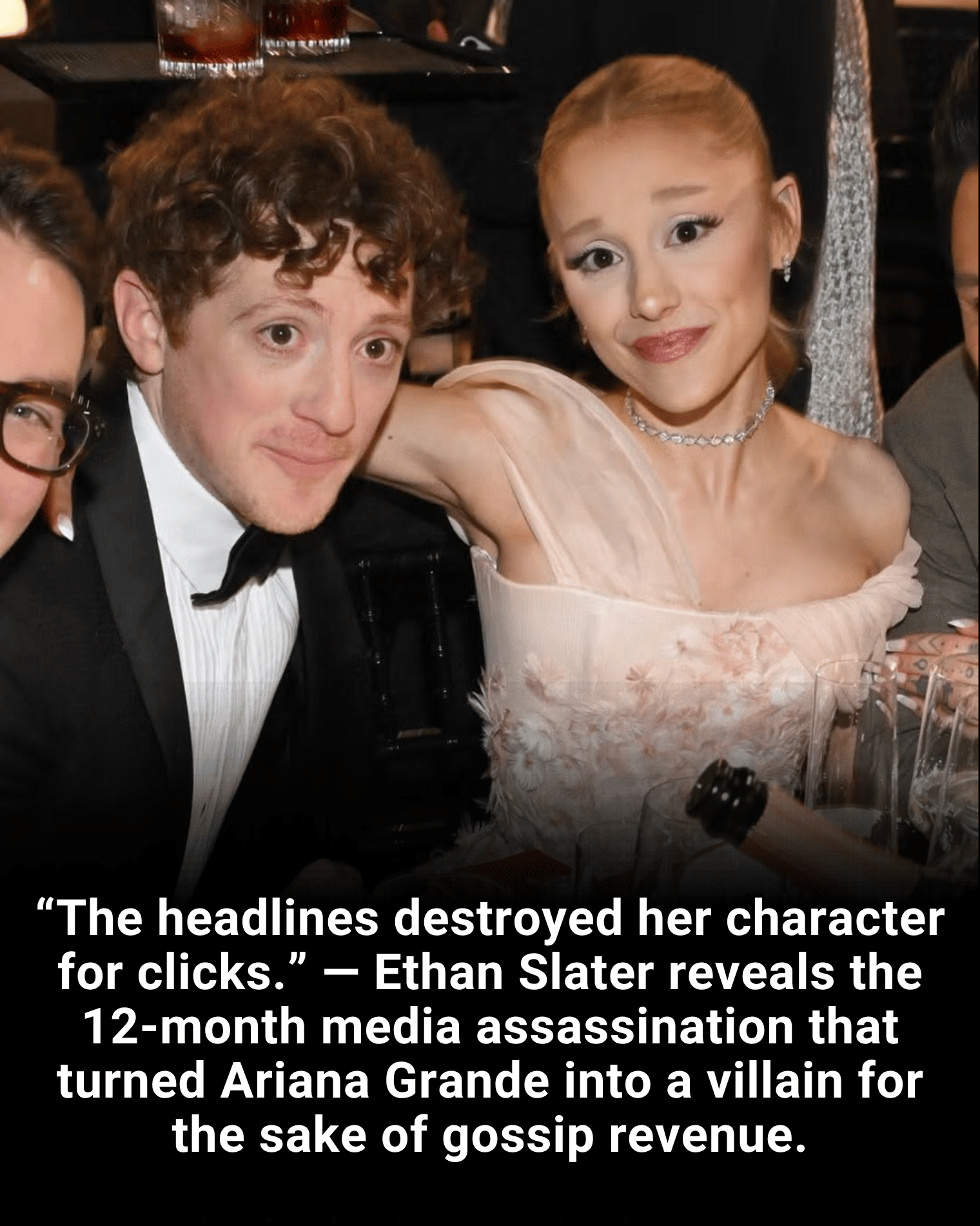 “The headlines destroyed her character for clicks.” — Ethan Slater reveals the 12-month media assassination that turned Ariana Grande into a villain for the sake of gossip revenue.