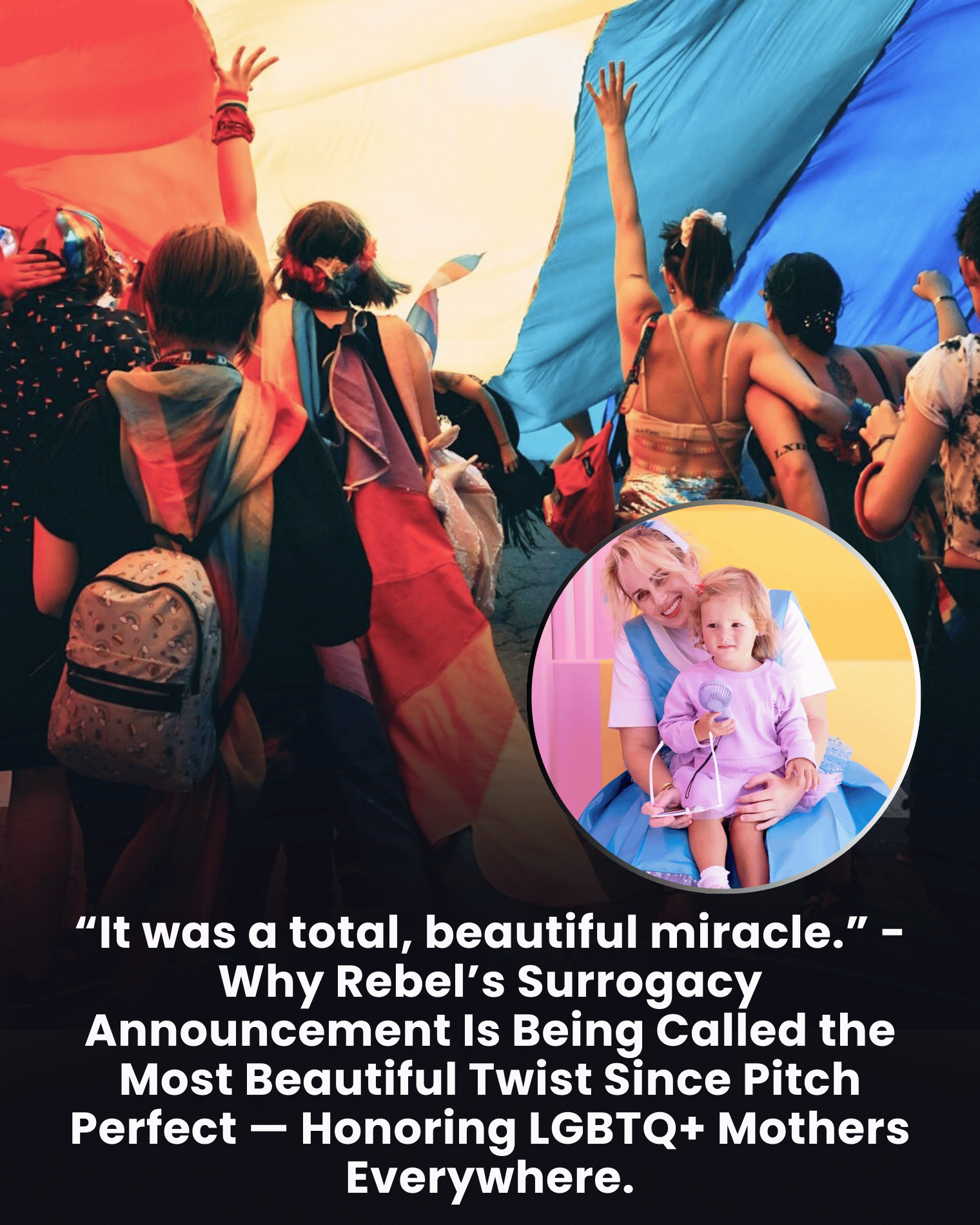 “It was a total, beautiful miracle.” – Why Rebel’s Surrogacy Announcement Is Being Called the Most Beautiful Twist Since Pitch Perfect — Honoring LGBTQ+ Mothers Everywhere.