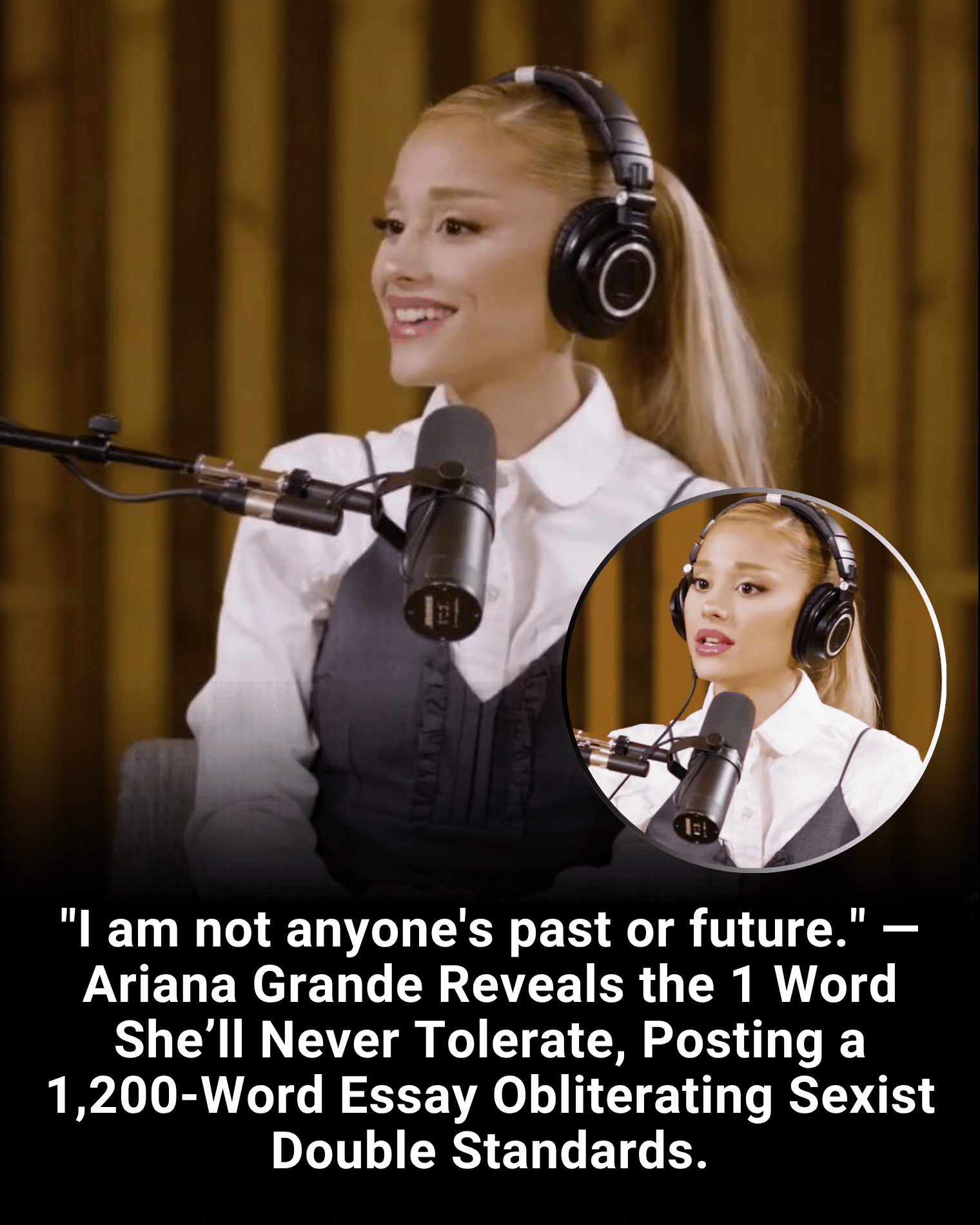 “I am not anyone’s past or future.” — Ariana Grande Reveals the 1 Word She’ll Never Tolerate, Posting a 1,200-Word Essay Obliterating Sexist Double Standards.