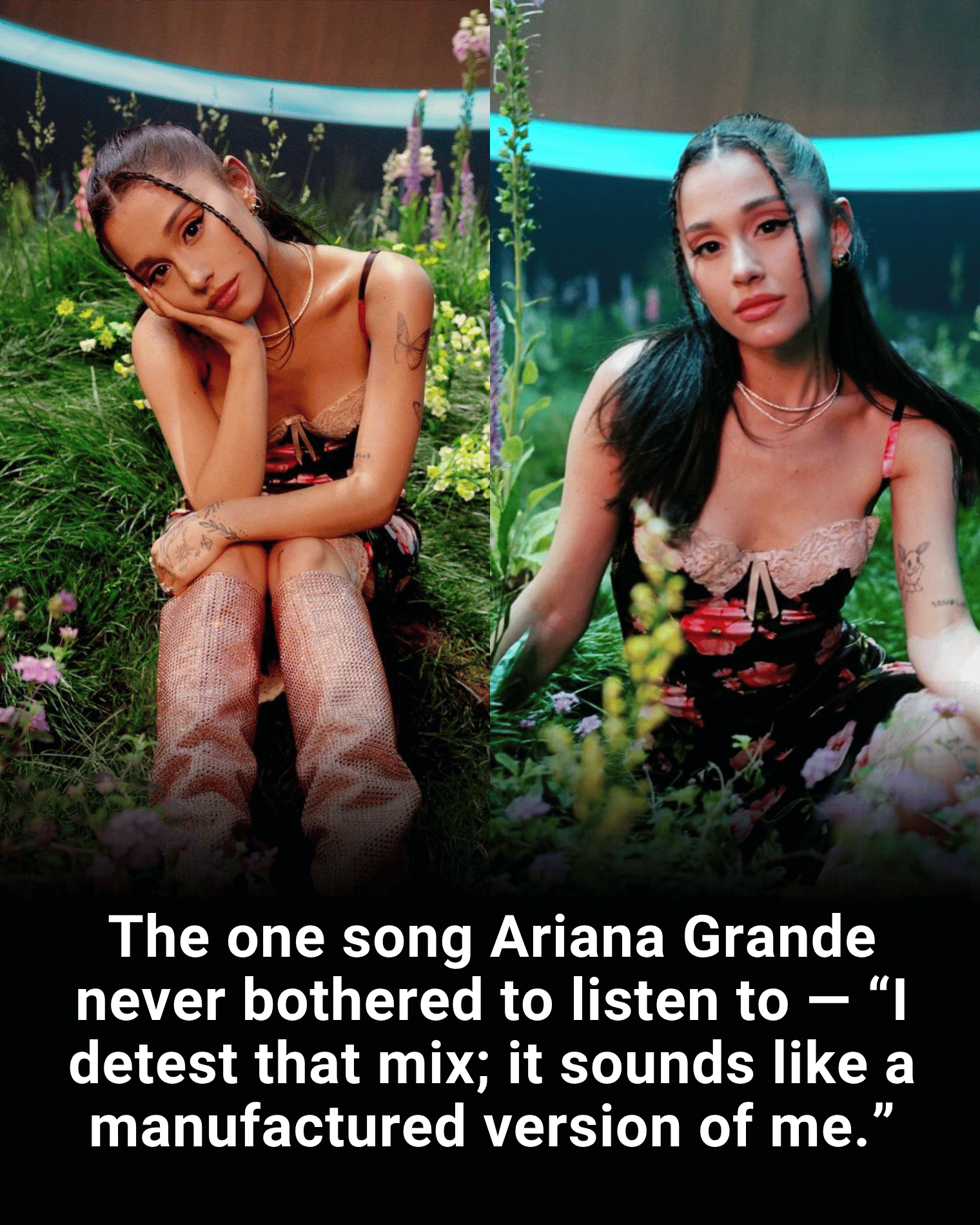 The one song Ariana Grande never bothered to listen to — “I detest that mix; it sounds like a manufactured version of me.”