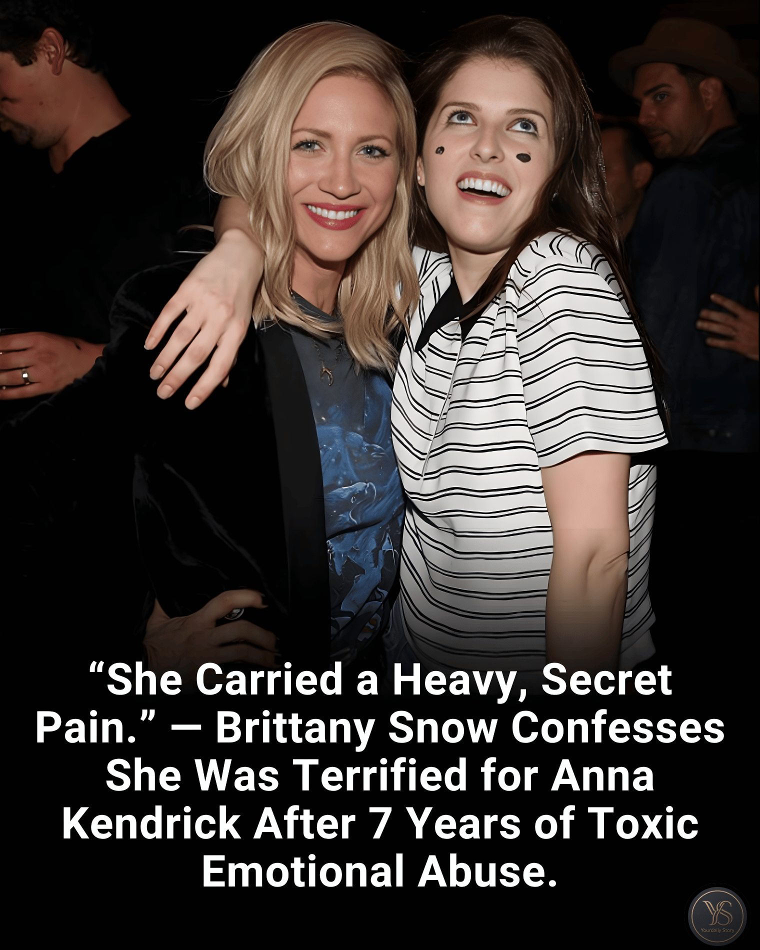“She Carried a Heavy, Secret Pain.” — Brittany Snow Confesses She Was Terrified for Anna Kendrick After 7 Years of Toxic Emotional Abuse.
