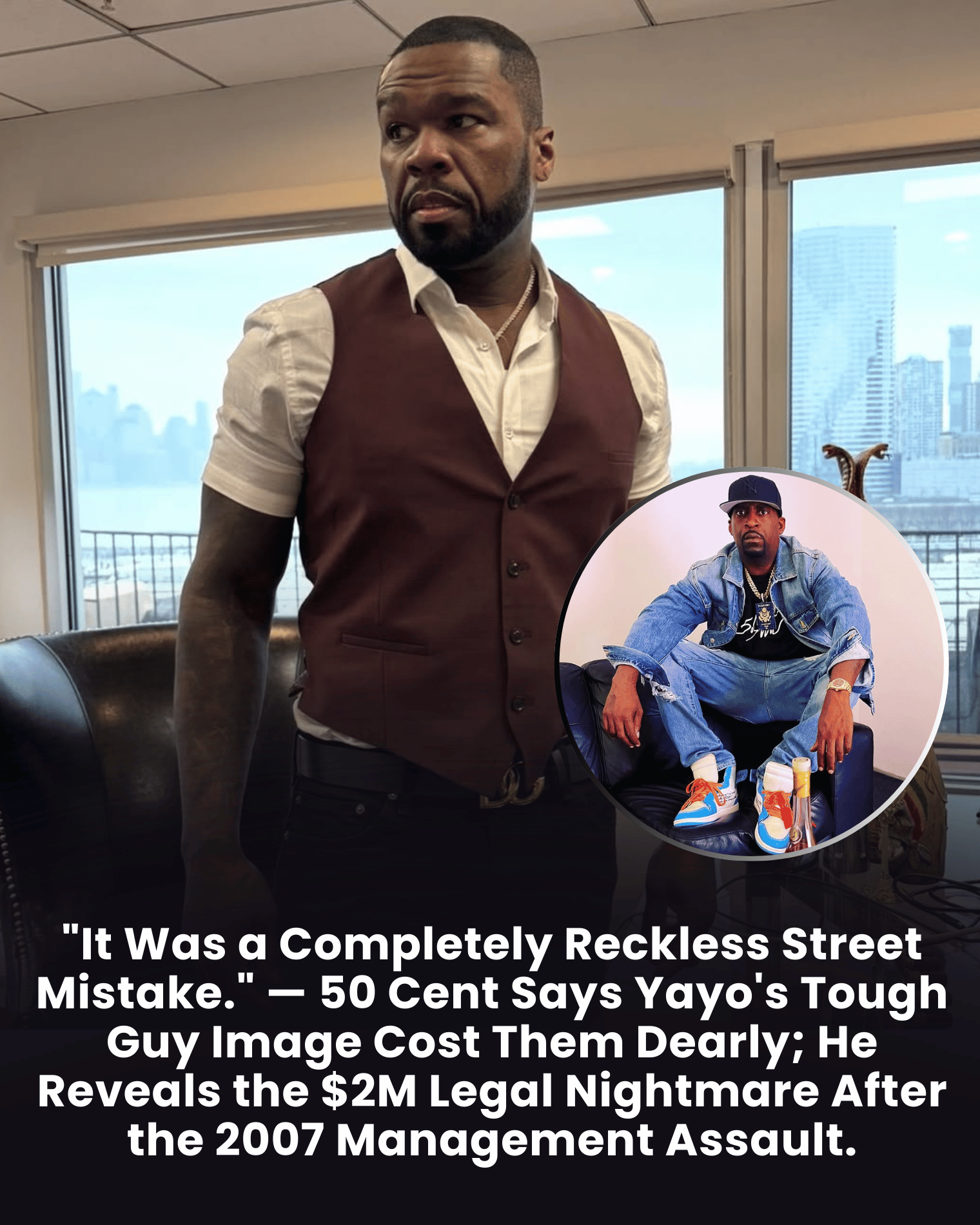 “It Was a Completely Reckless Street Mistake.” — 50 Cent Says Yayo’s Tough Guy Image Cost Them Dearly; He Reveals the $2M Legal Nightmare After the 2007 Management Assault.