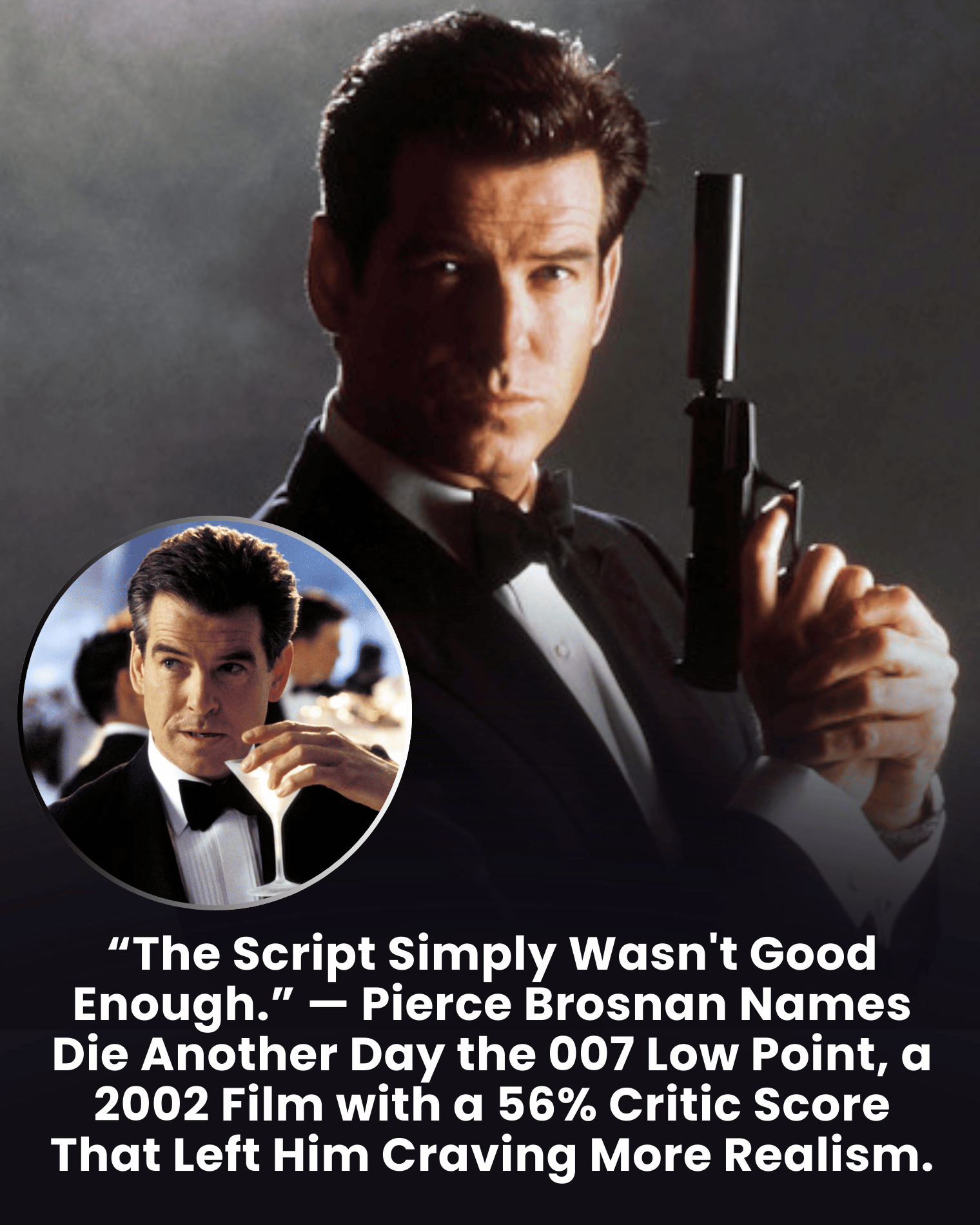 “The Script Simply Wasn’t Good Enough.” — Pierce Brosnan Names Die Another Day the 007 Low Point, a 2002 Film with a 56% Critic Score That Left Him Craving More Realism.