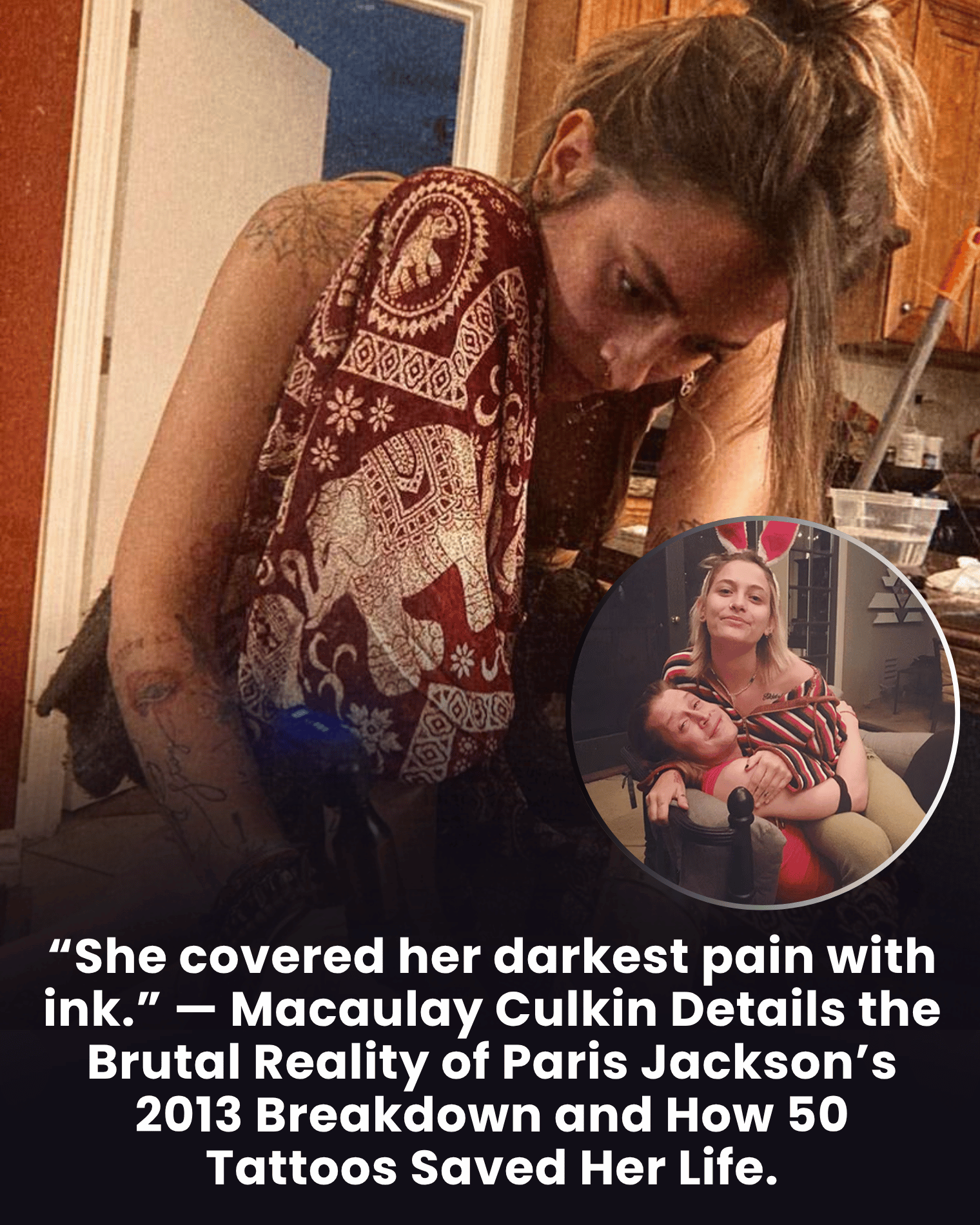 “She covered her darkest pain with ink.” — Macaulay Culkin Details the Brutal Reality of Paris Jackson’s 2013 Breakdown and How 50 Tattoos Saved Her Life.