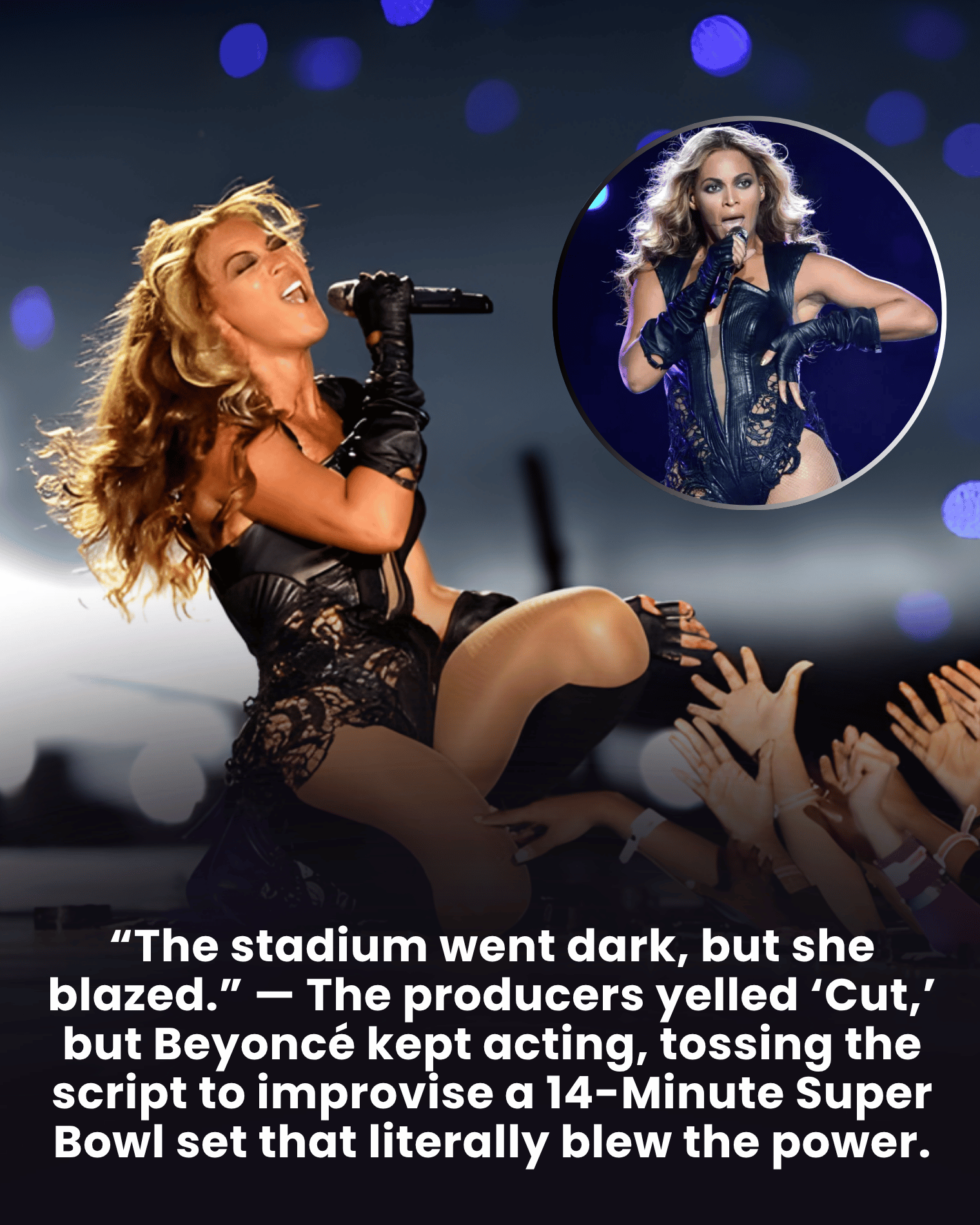 “The stadium went dark, but she blazed.” — The producers yelled ‘Cut,’ but Beyoncé kept acting, tossing the script to improvise a 14-Minute Super Bowl set that literally blew the power.