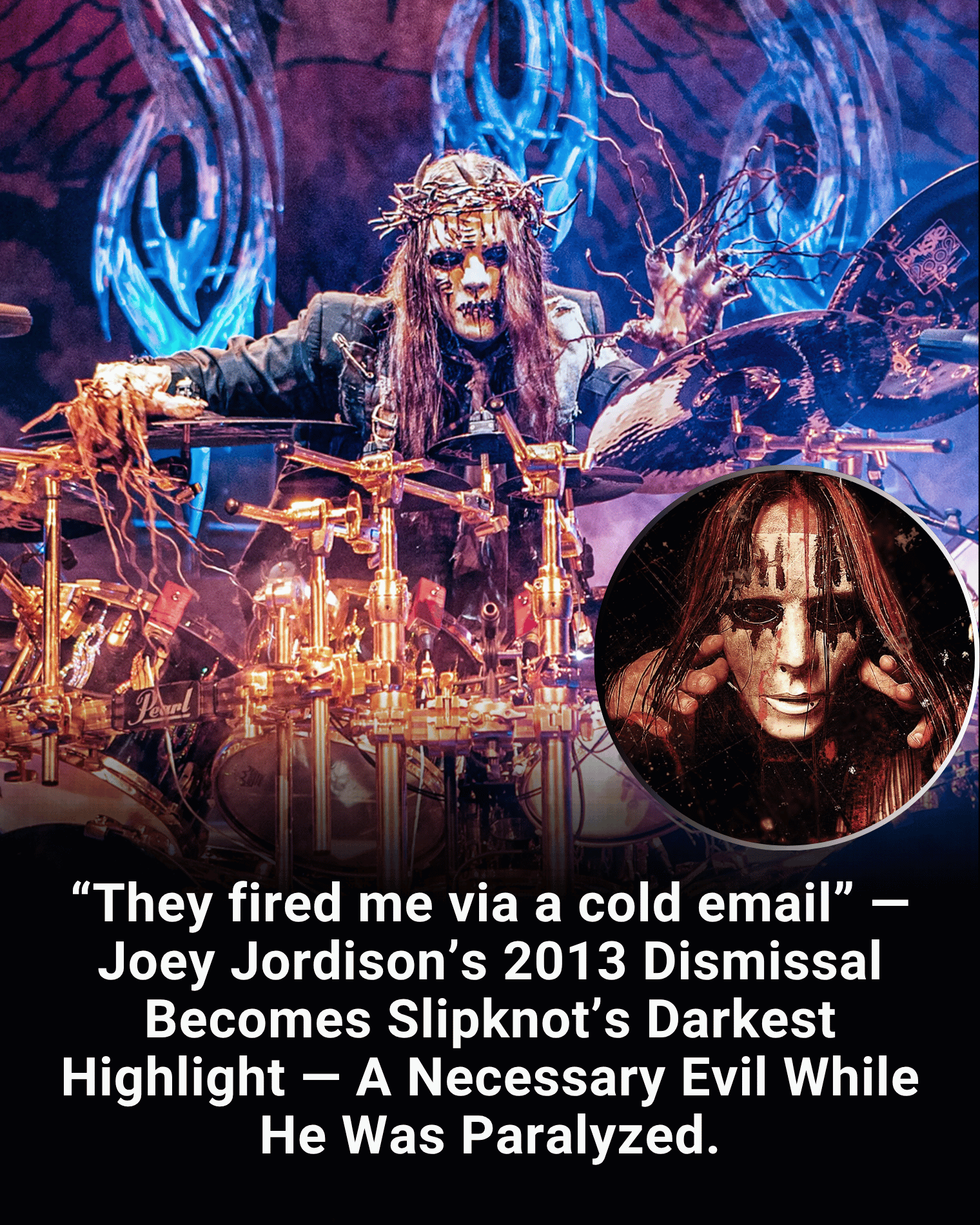 “They fired me via a cold email” — Joey Jordison’s 2013 Dismissal Becomes Slipknot’s Darkest Highlight — A Necessary Evil While He Was Paralyzed.