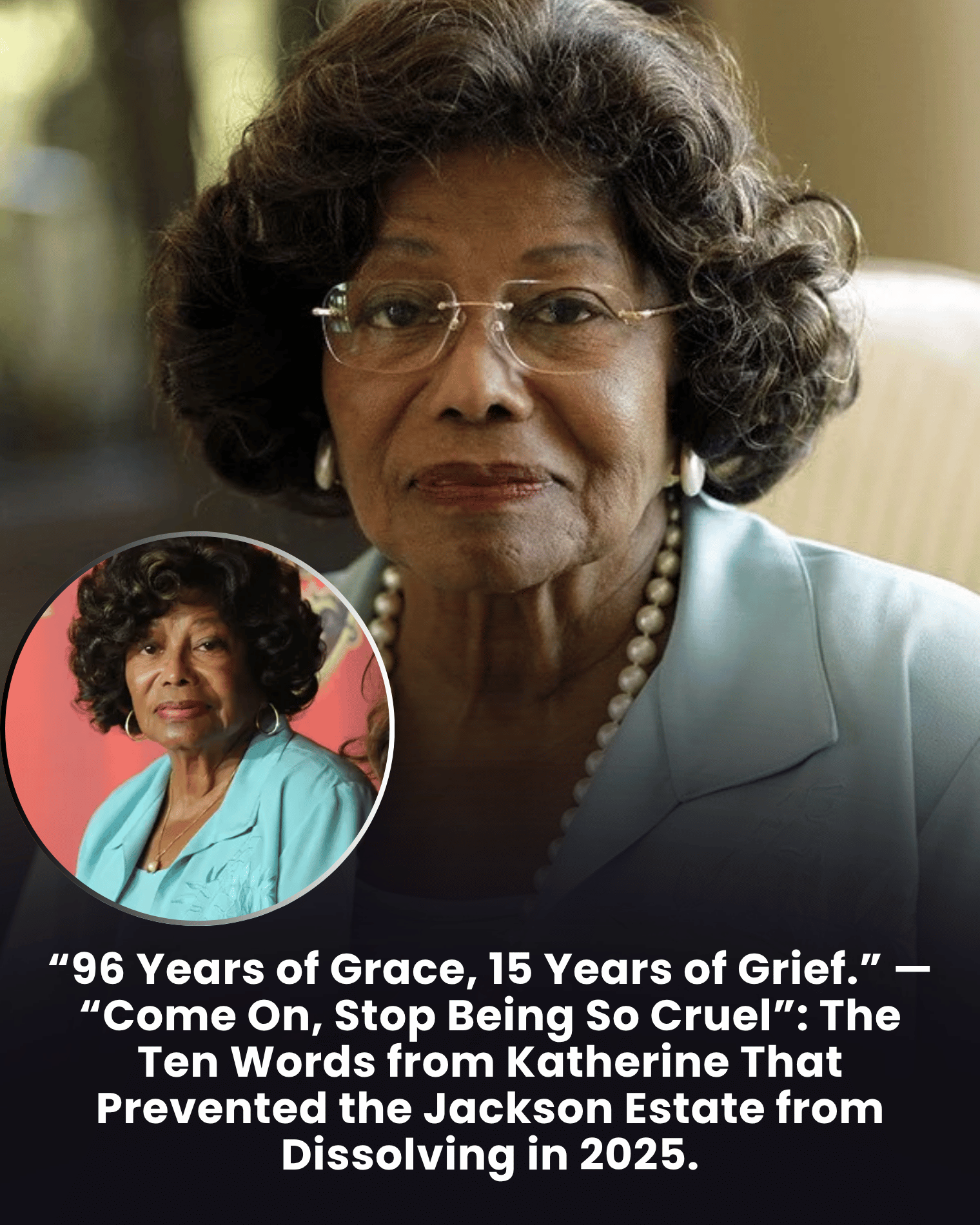“96 Years of Grace, 15 Years of Grief.” — “Come On, Stop Being So Cruel”: The Ten Words from Katherine That Prevented the Jackson Estate from Dissolving in 2025.