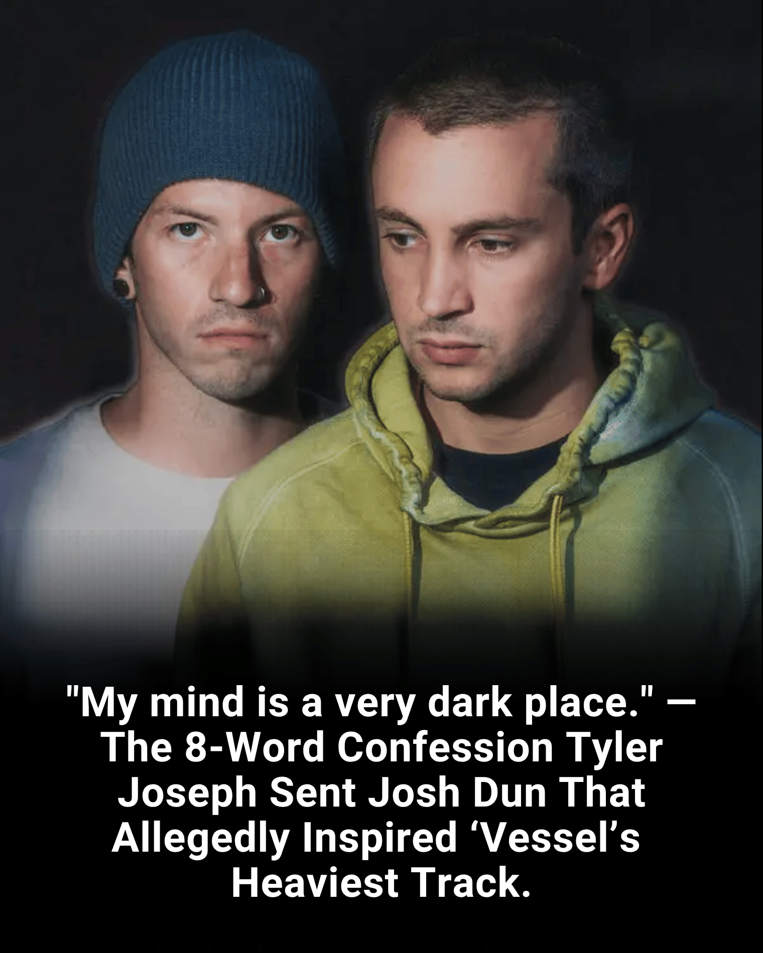 “My mind is a very dark place.” — The 8-Word Confession Tyler Joseph Sent Josh Dun That Allegedly Inspired ‘Vessel’s Heaviest Track.