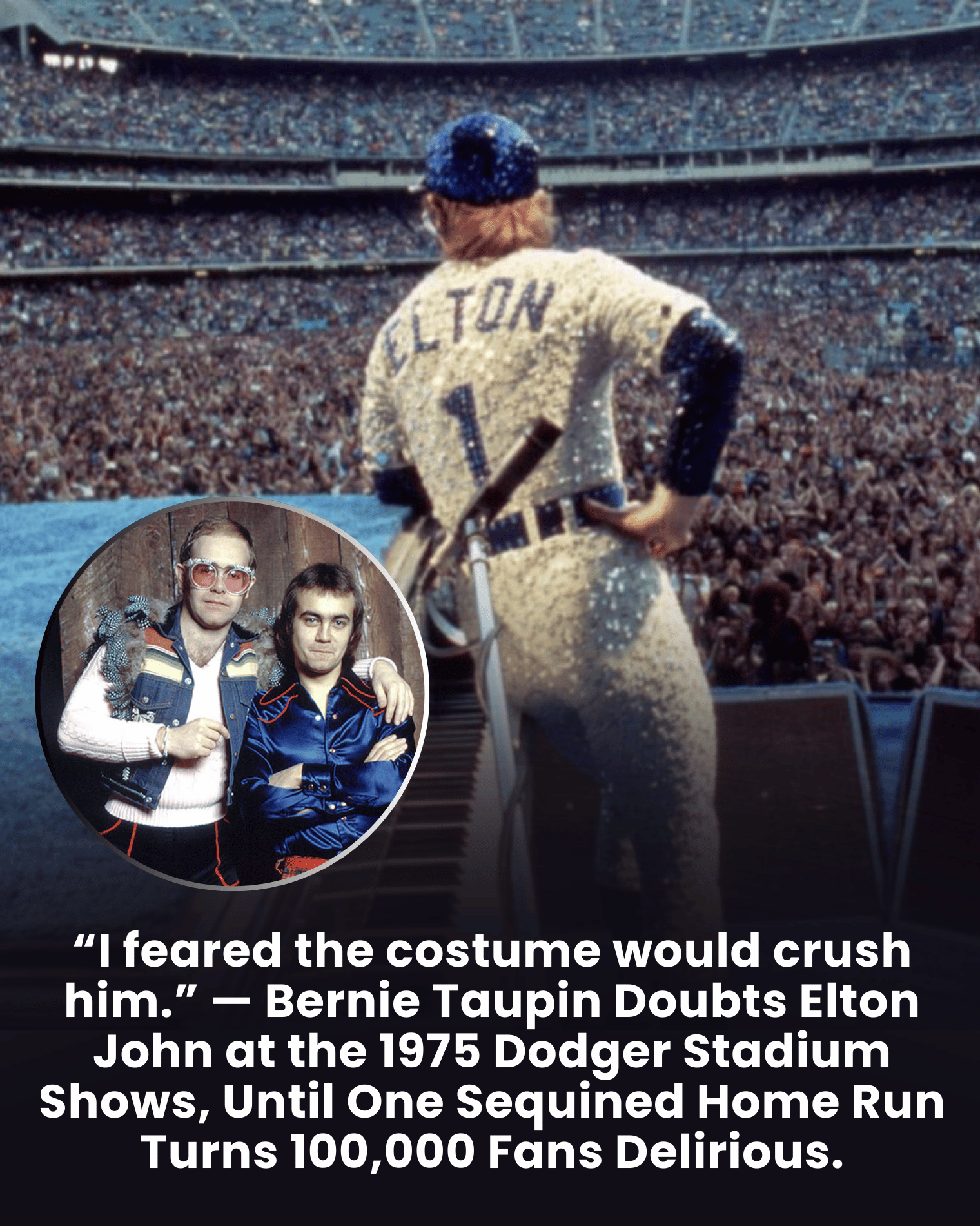 “I feared the costume would crush him.” — Bernie Taupin Doubts Elton John at the 1975 Dodger Stadium Shows, Until One Sequined Home Run Turns 100,000 Fans Delirious.