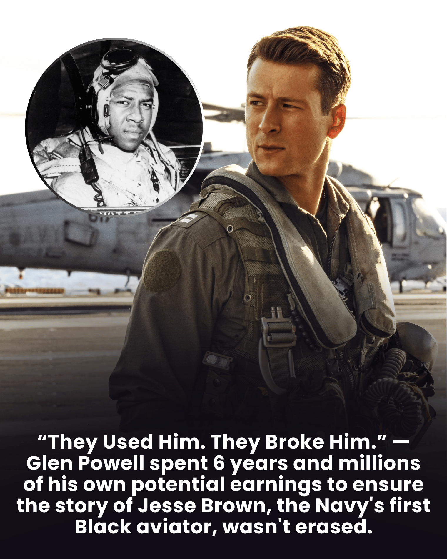 “They Used Him. They Broke Him.” — Glen Powell spent 6 years and millions of his own potential earnings to ensure the story of Jesse Brown, the Navy’s first Black aviator, wasn’t erased.