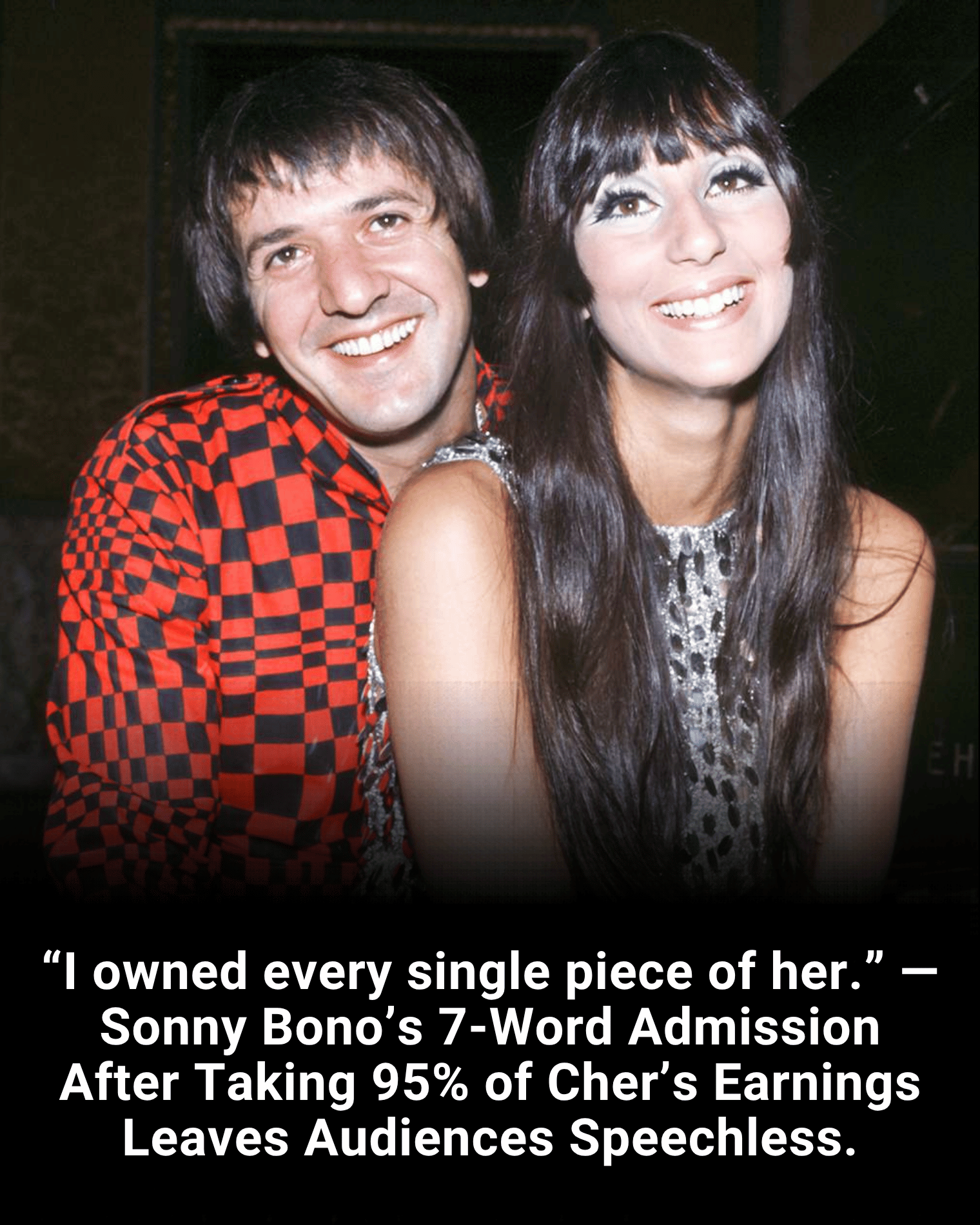 “I owned every single piece of her.” — Sonny Bono’s 7-Word Admission After Taking 95% of Cher’s Earnings Leaves Audiences Speechless.