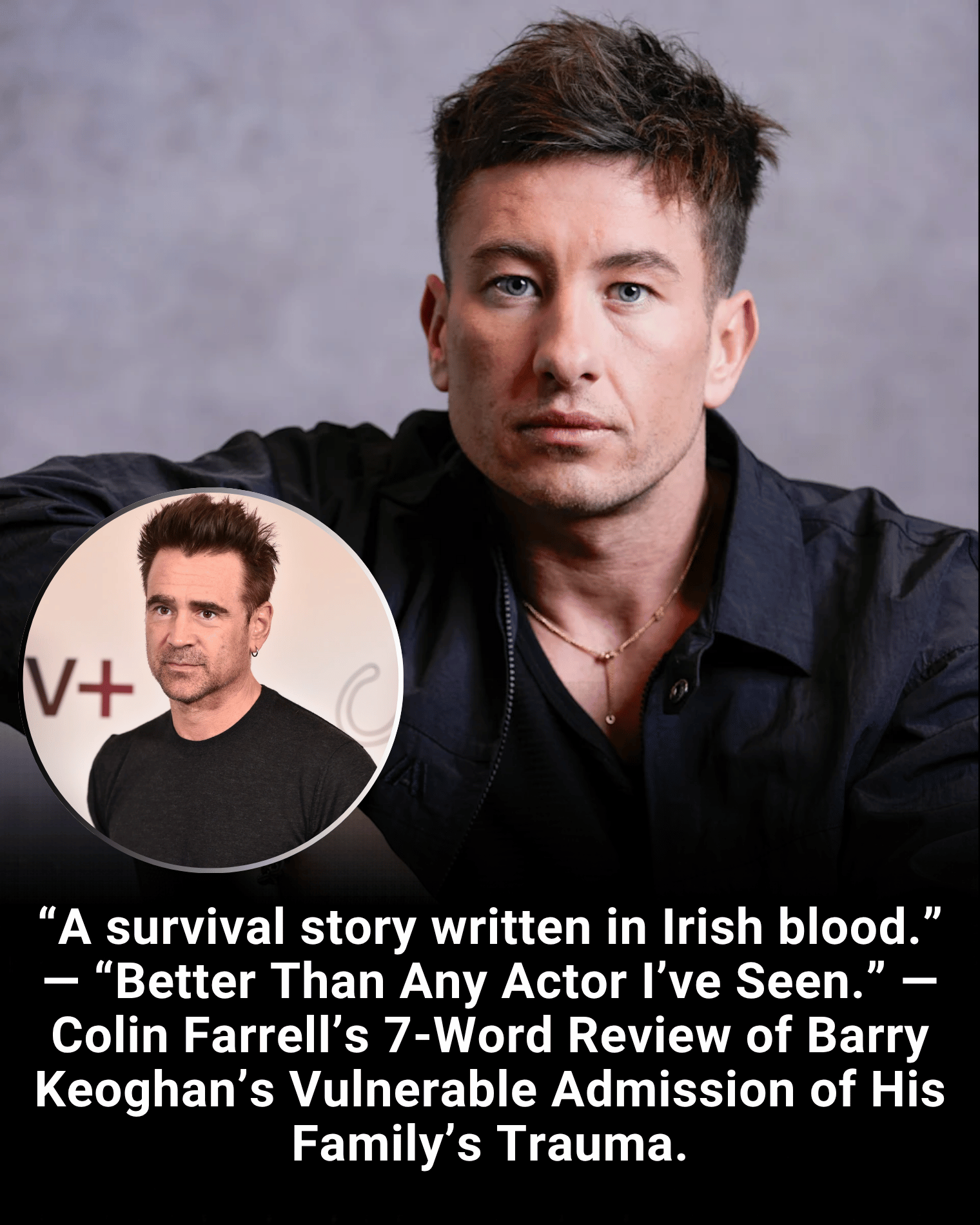 “A survival story written in Irish blood.” — “Better Than Any Actor I’ve Seen.” — Colin Farrell’s 7-Word Review of Barry Keoghan’s Vulnerable Admission of His Family’s Trauma.