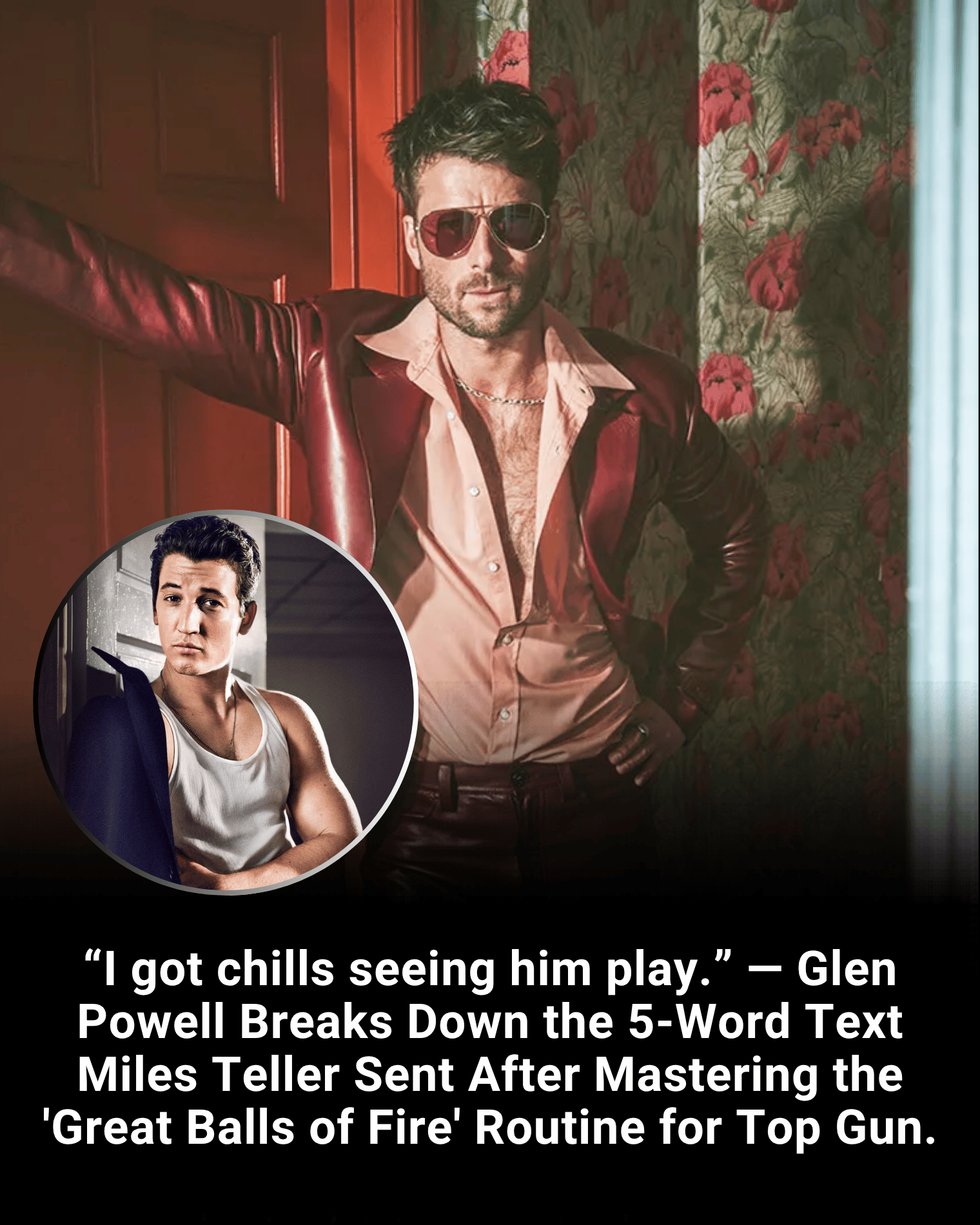 “I got chills seeing him play.” — Glen Powell Breaks Down the 5-Word Text Miles Teller Sent After Mastering the ‘Great Balls of Fire’ Routine for Top Gun.