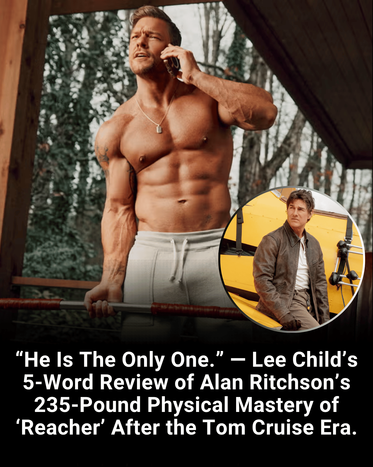 “He Is The Only One.” — Lee Child’s 5-Word Review of Alan Ritchson’s 235-Pound Physical Mastery of ‘Reacher’ After the Tom Cruise Era.