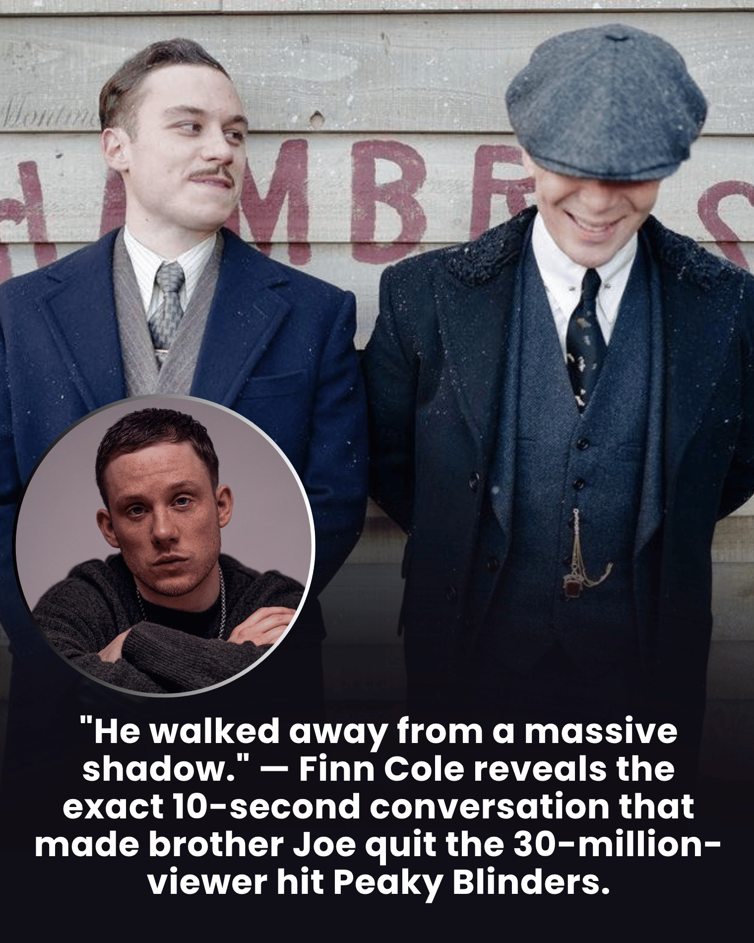 “He walked away from a massive shadow.” — Finn Cole reveals the exact 10-second conversation that made brother Joe quit the 30-million-viewer hit Peaky Blinders.