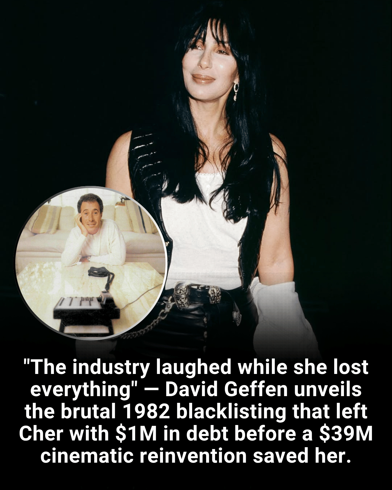“The industry laughed while she lost everything” — David Geffen unveils the brutal 1982 blacklisting that left Cher with $1M in debt before a $39M cinematic reinvention saved her.