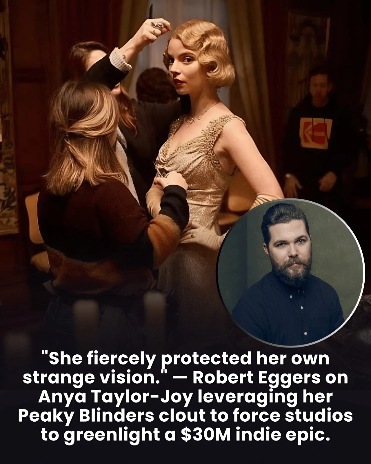 “She fiercely protected her own strange vision.” — Robert Eggers on Anya Taylor-Joy leveraging her Peaky Blinders clout to force studios to greenlight a $30M indie epic.