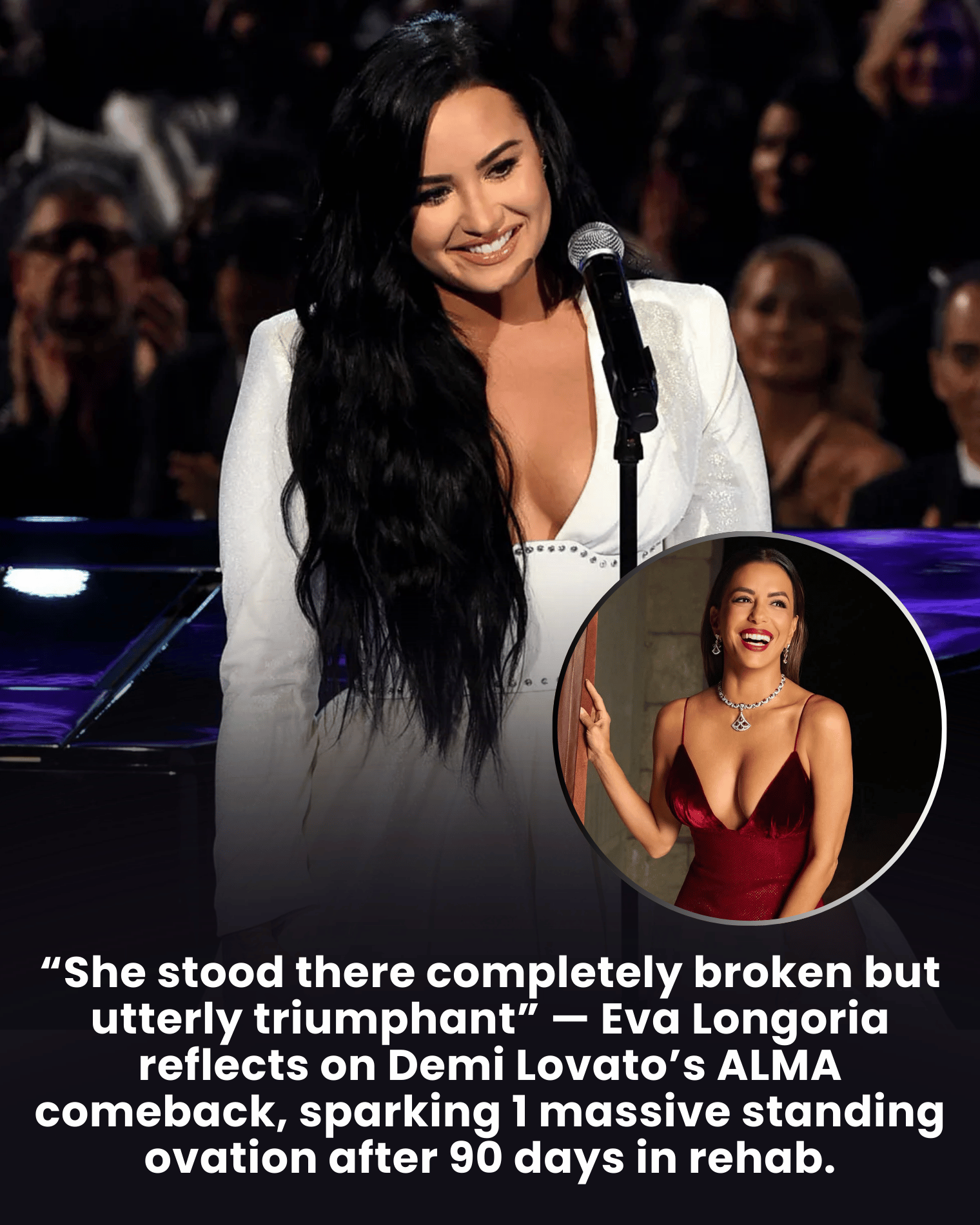 “She stood there completely broken but utterly triumphant” — Eva Longoria reflects on Demi Lovato’s ALMA comeback, sparking 1 massive standing ovation after 90 days in rehab.