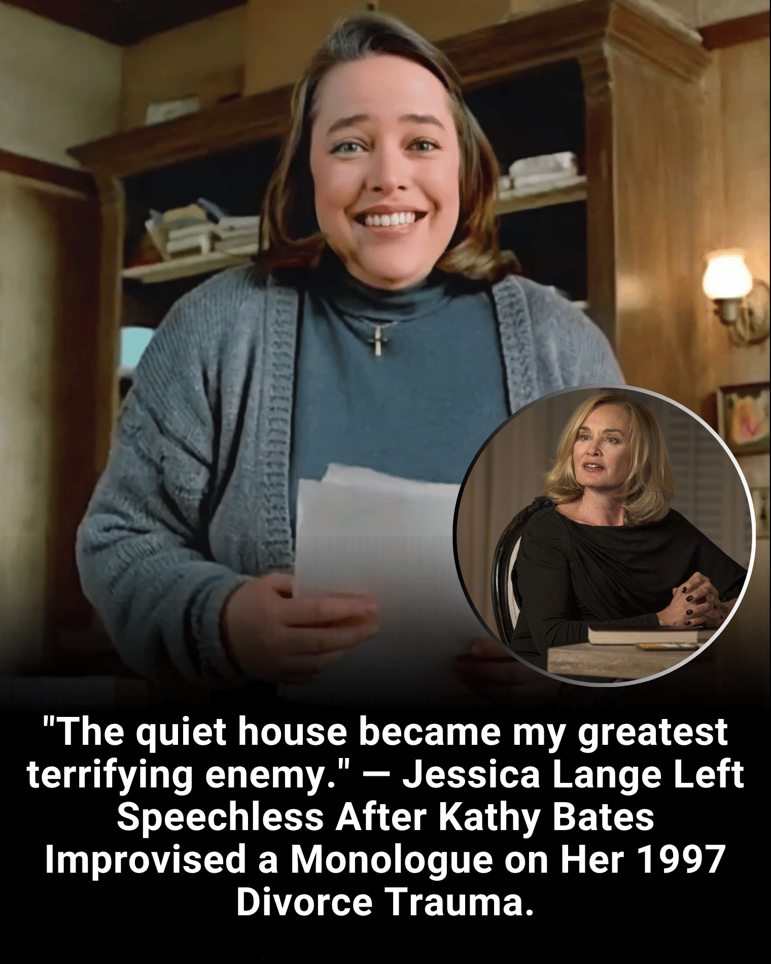 “The quiet house became my greatest terrifying enemy.” — Jessica Lange Left Speechless After Kathy Bates Improvised a Monologue on Her 1997 Divorce Trauma.