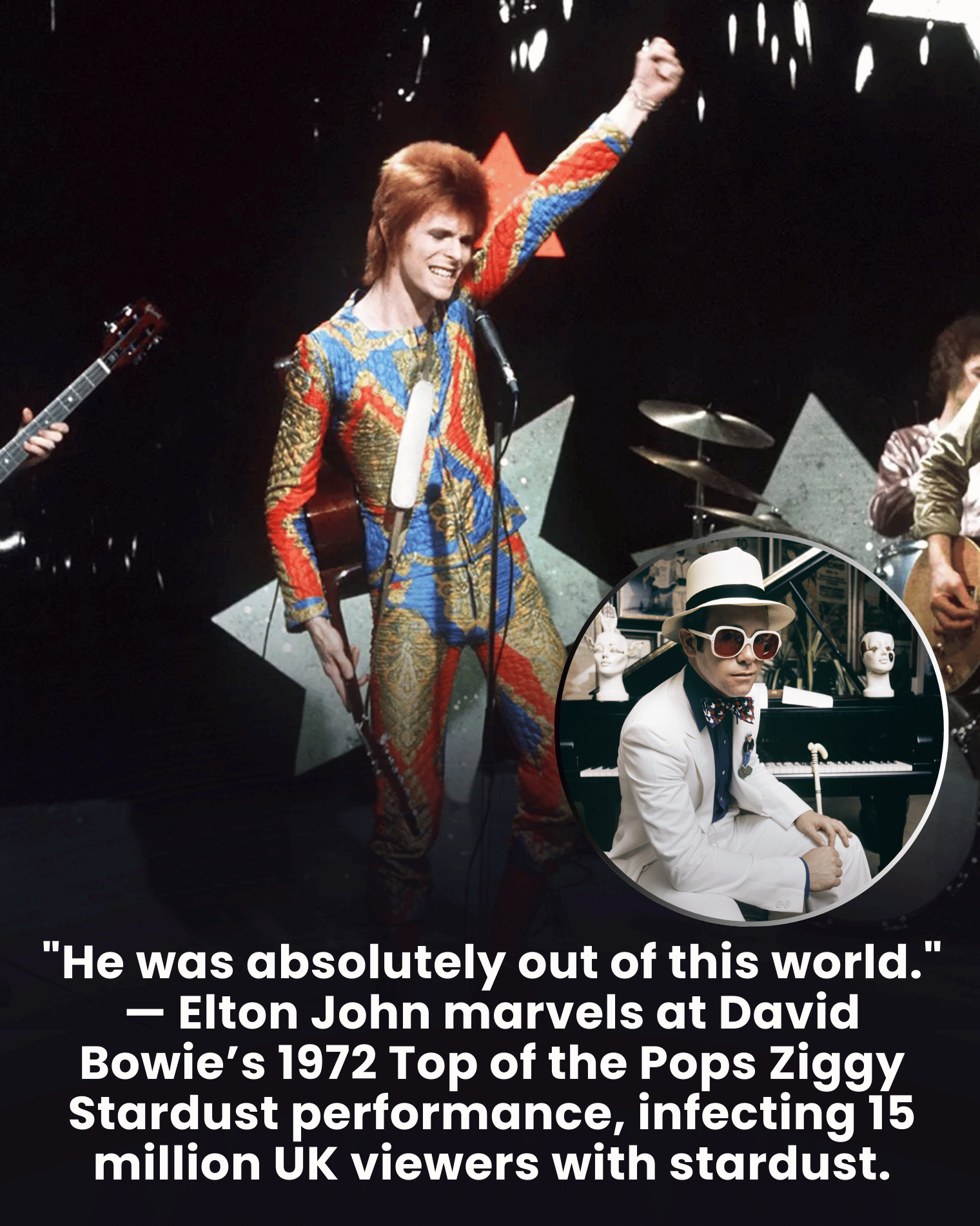 “He was absolutely out of this world.” — Elton John marvels at David Bowie’s 1972 Top of the Pops Ziggy Stardust performance, infecting 15 million UK viewers with stardust.