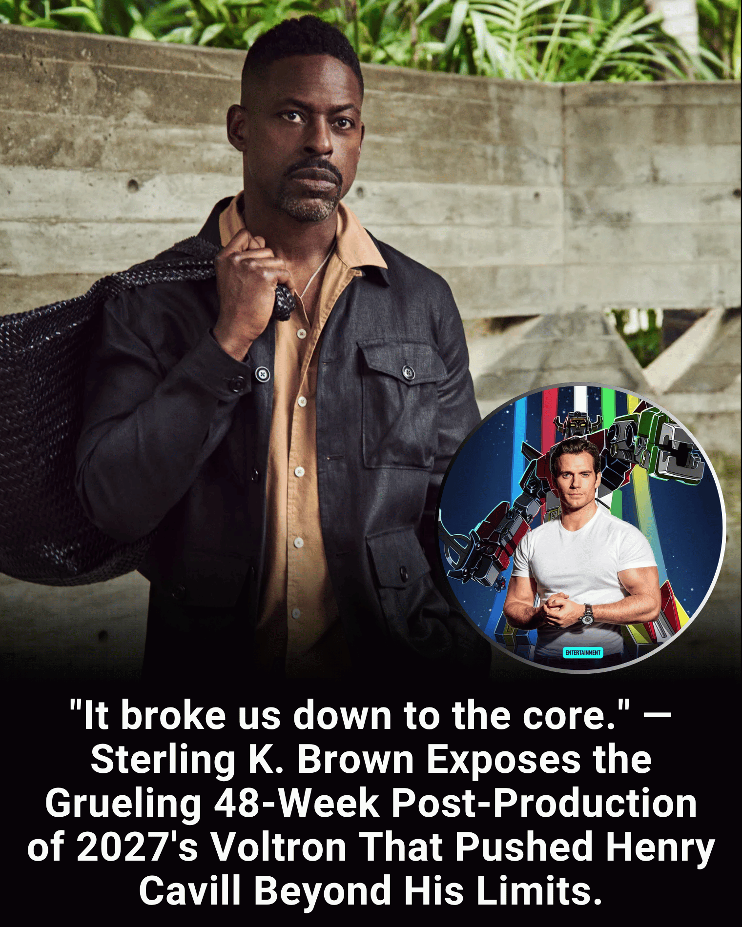 “It broke us down to the core.” — Sterling K. Brown Exposes the Grueling 48-Week Post-Production of 2027’s Voltron That Pushed Henry Cavill Beyond His Limits.