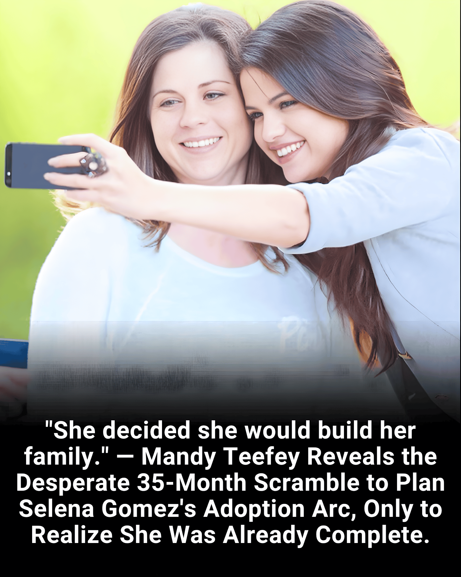 “She decided she would build her family.” — Mandy Teefey Reveals the Desperate 35-Month Scramble to Plan Selena Gomez’s Adoption Arc, Only to Realize She Was Already Complete.