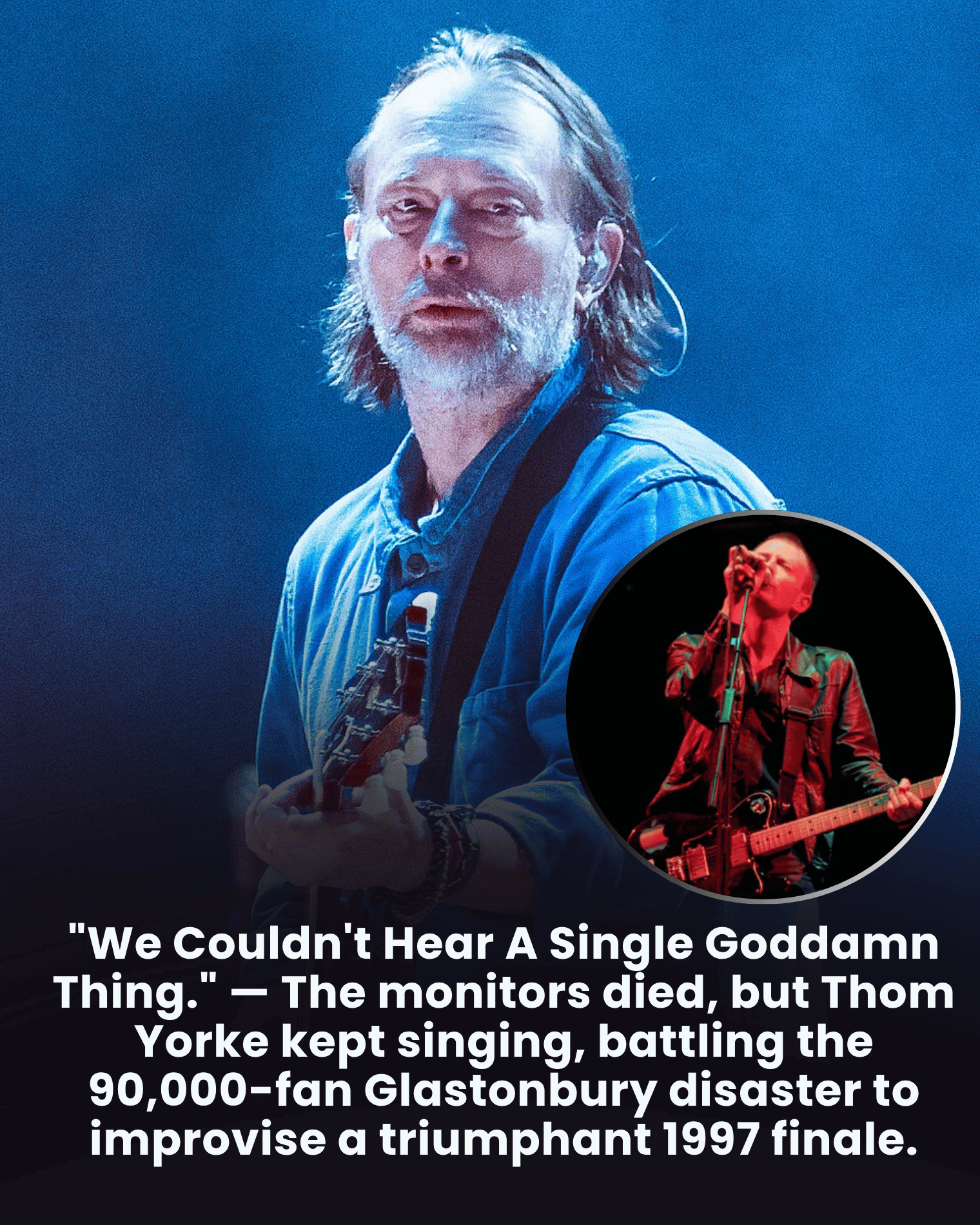 “We Couldn’t Hear A Single Goddamn Thing.” — The monitors died, but Thom Yorke kept singing, battling the 90,000-fan Glastonbury disaster to improvise a triumphant 1997 finale.