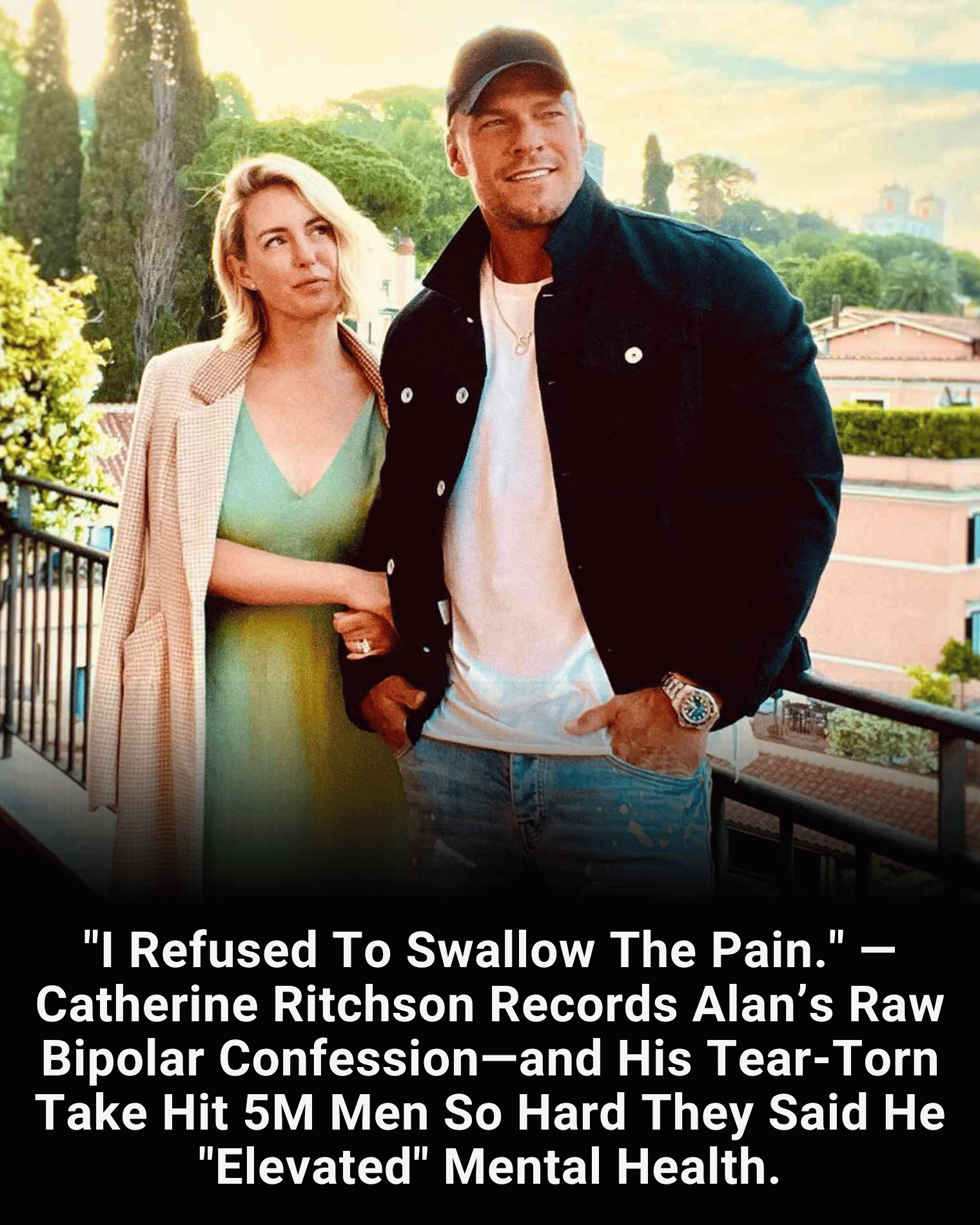 “I Refused To Swallow The Pain.” — Catherine Ritchson Records Alan’s Raw Bipolar Confession—and His Tear-Torn Take Hit 5M Men So Hard They Said He “Elevated” Mental Health.