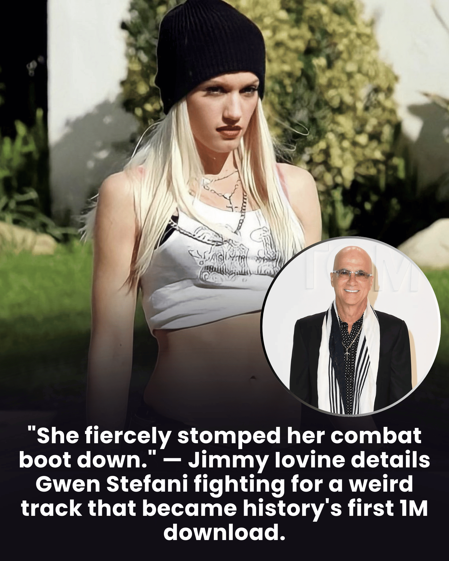 “She fiercely stomped her combat boot down.” — Jimmy Iovine details Gwen Stefani fighting for a weird track that became history’s first 1M download.