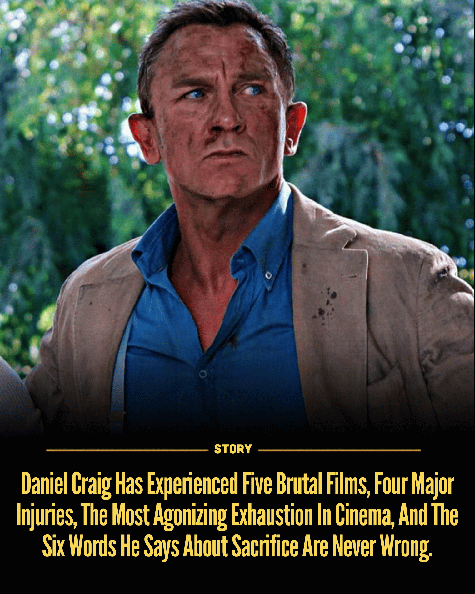 Daniel Craig Has Experienced Five Brutal Films, Four Major Injuries, The Most Agonizing Exhaustion In Cinema, And The Six Words He Says About Sacrifice Are Never Wrong.