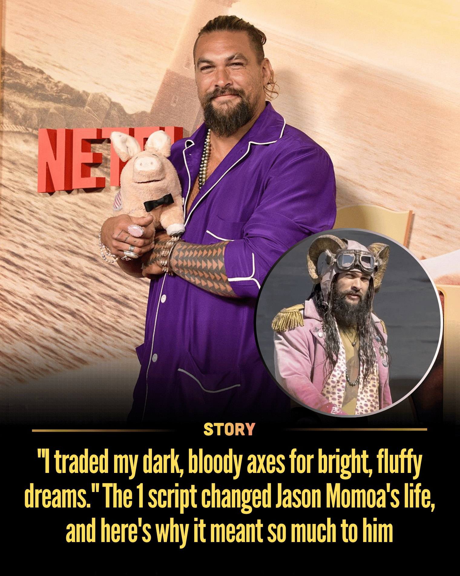 “I traded my dark, bloody axes for bright, fluffy dreams.” The 1 script changed Jason Momoa’s life, and here’s why it meant so much to him