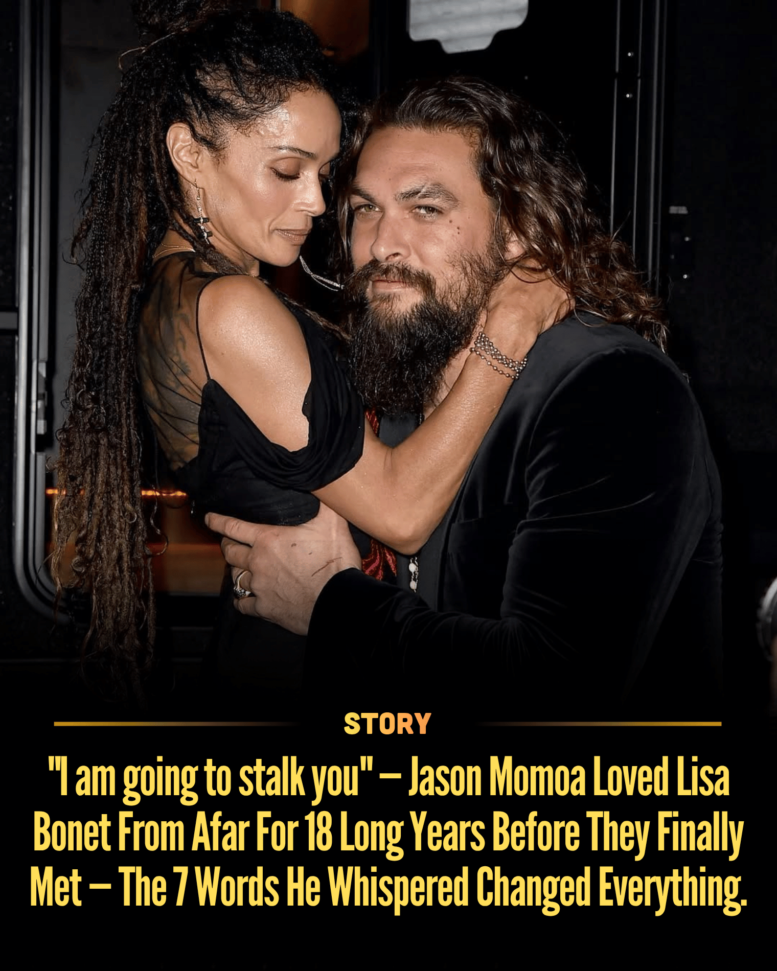 “I am going to stalk you” — Jason Momoa Loved Lisa Bonet From Afar For 18 Long Years Before They Finally Met — The 7 Words He Whispered Changed Everything.