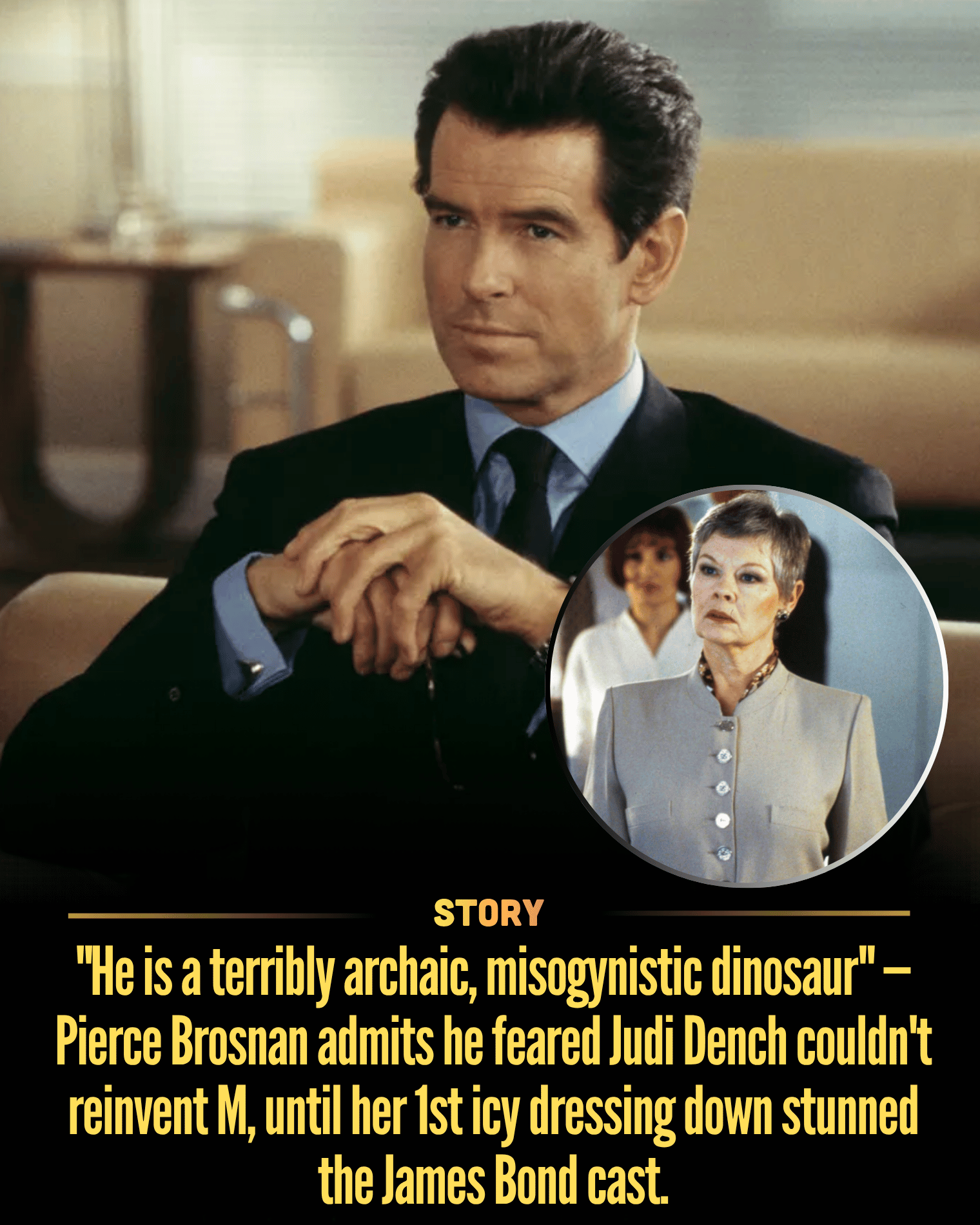 “He is a terribly archaic, misogynistic dinosaur” — Pierce Brosnan admits he feared Judi Dench couldn’t reinvent M, until her 1st icy dressing down stunned the James Bond cast.