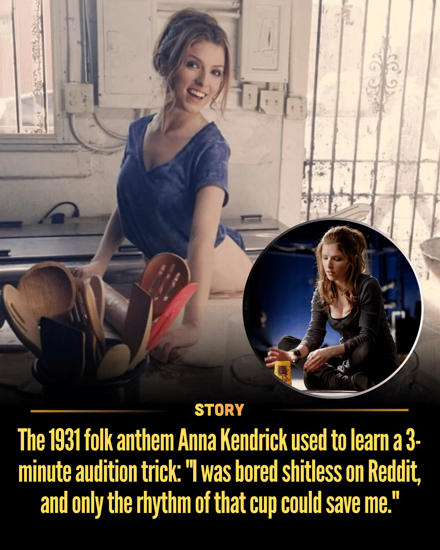 The 1931 folk anthem Anna Kendrick used to learn a 3-minute audition trick: “I was bored shitless on Reddit, and only the rhythm of that cup could save me.”